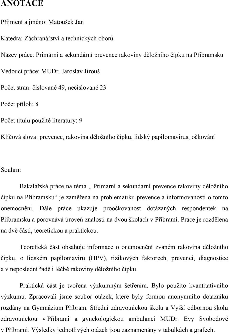 Bakalářská práce na téma Primární a sekundární prevence rakoviny děloţního čípku na Příbramsku je zaměřena na problematiku prevence a informovanosti o tomto onemocnění.