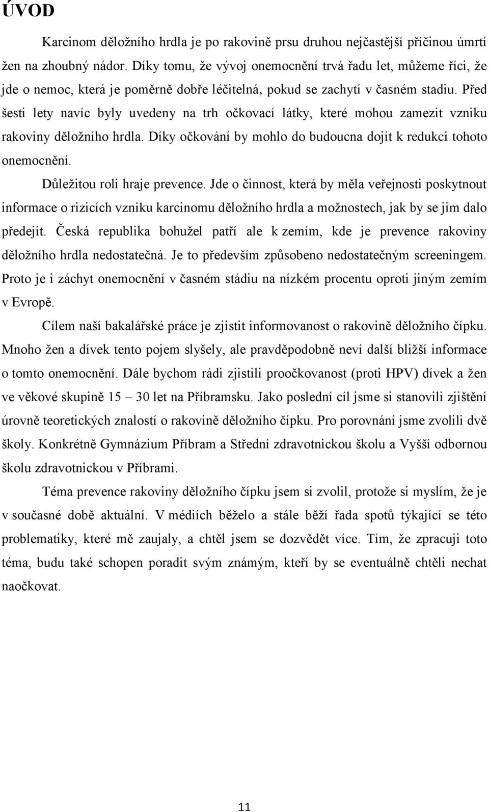 Před šesti lety navíc byly uvedeny na trh očkovací látky, které mohou zamezit vzniku rakoviny děloţního hrdla. Díky očkování by mohlo do budoucna dojít k redukci tohoto onemocnění.