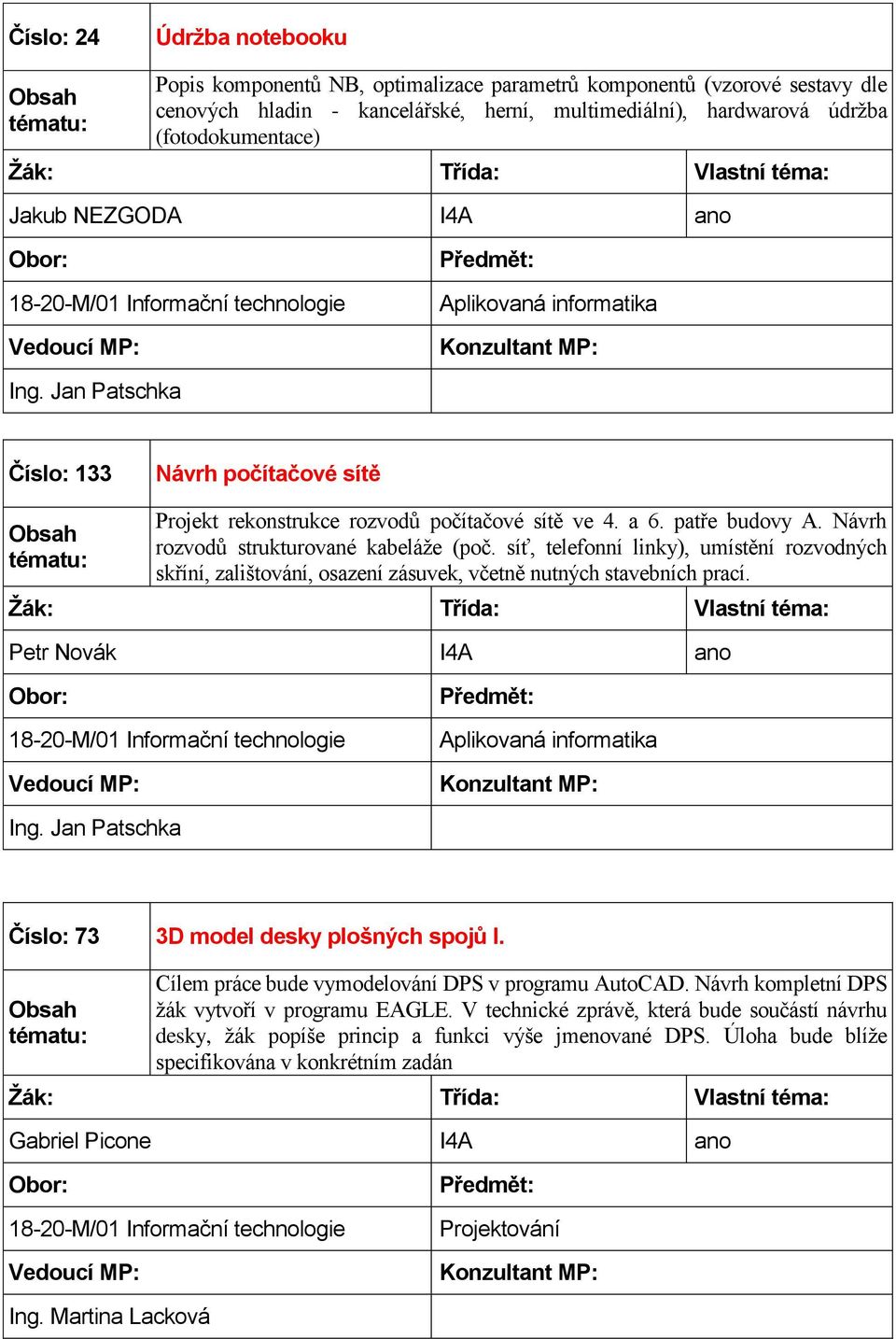 síť, telefonní linky), umístění rozvodných skříní, zalištování, osazení zásuvek, včetně nutných stavebních prací. Petr Novák I4A ano Ing. Jan Patschka Číslo: 73 3D model desky plošných spojů I.