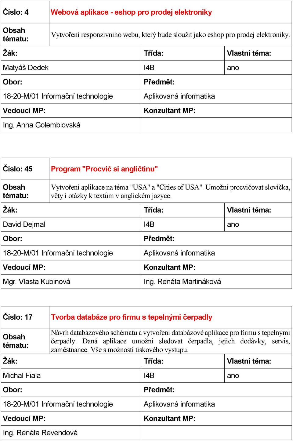 Umožní procvičovat slovíčka, věty i otázky k textům v anglickém jazyce. David Dejmal I4B ano Mgr. Vlasta Kubinová Ing.