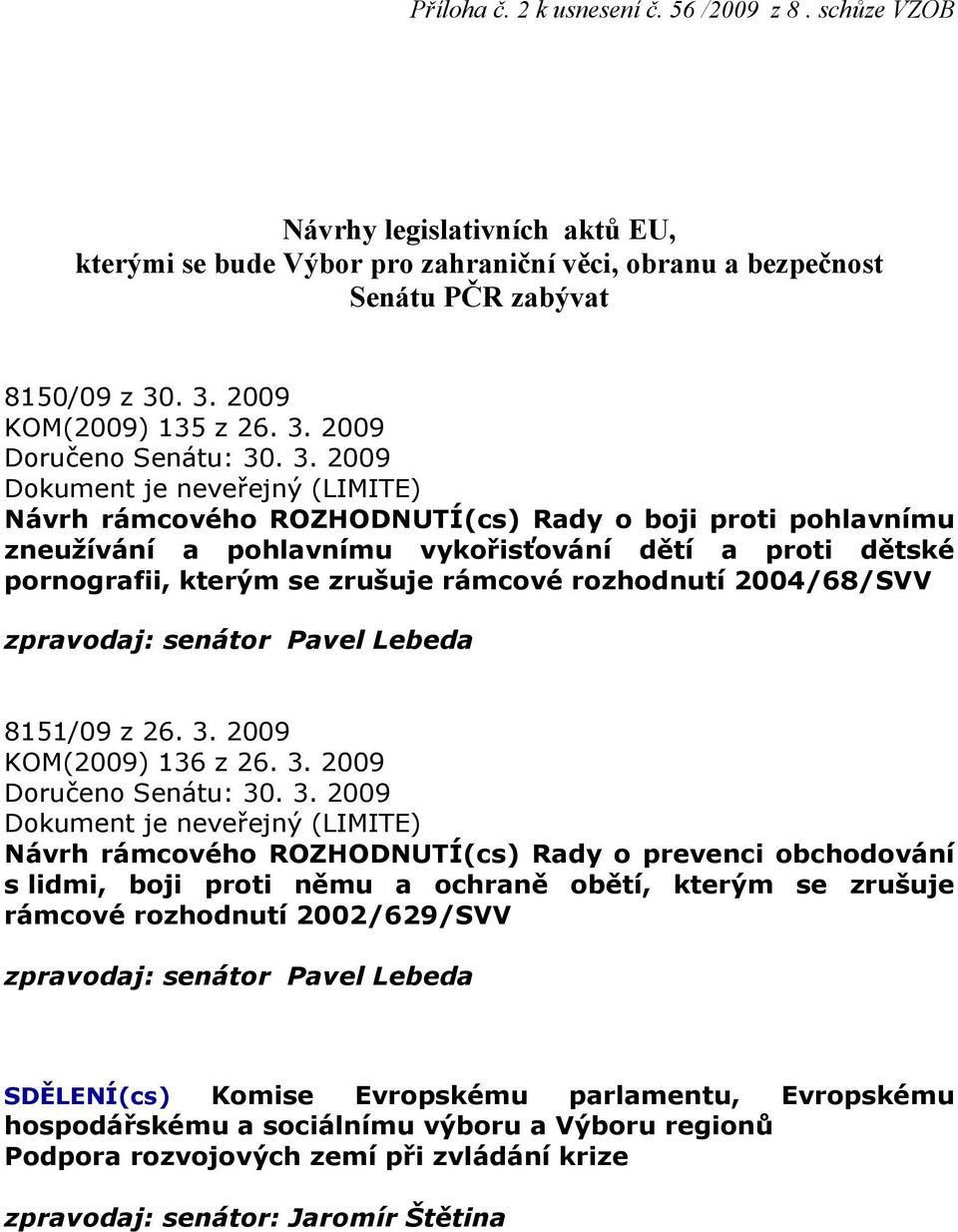 dětí a proti dětské pornografii, kterým se zrušuje rámcové rozhodnutí 2004/68/SVV zpravodaj: senátor Pavel Lebeda 8151/09 z 26. 3.