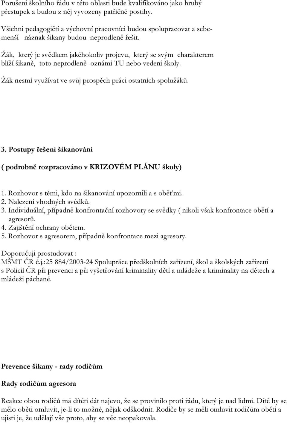 Žák, který je svědkem jakéhokoliv projevu, který se svým charakterem blíží šikaně, toto neprodleně oznámí TU nebo vedení školy. Žák nesmí využívat ve svůj prospěch práci ostatních spolužáků. 3.