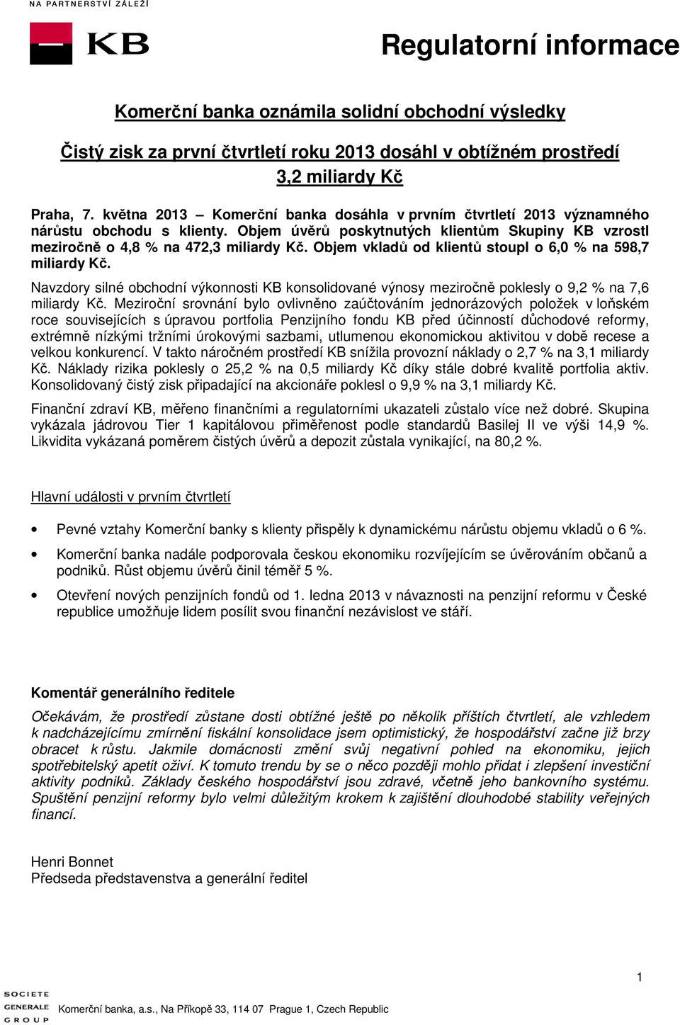 Objem vkladů od klientů stoupl o 6,0 % na 598,7 miliardy Kč. Navzdory silné obchodní výkonnosti KB konsolidované výnosy meziročně poklesly o 9,2 % na 7,6 miliardy Kč.