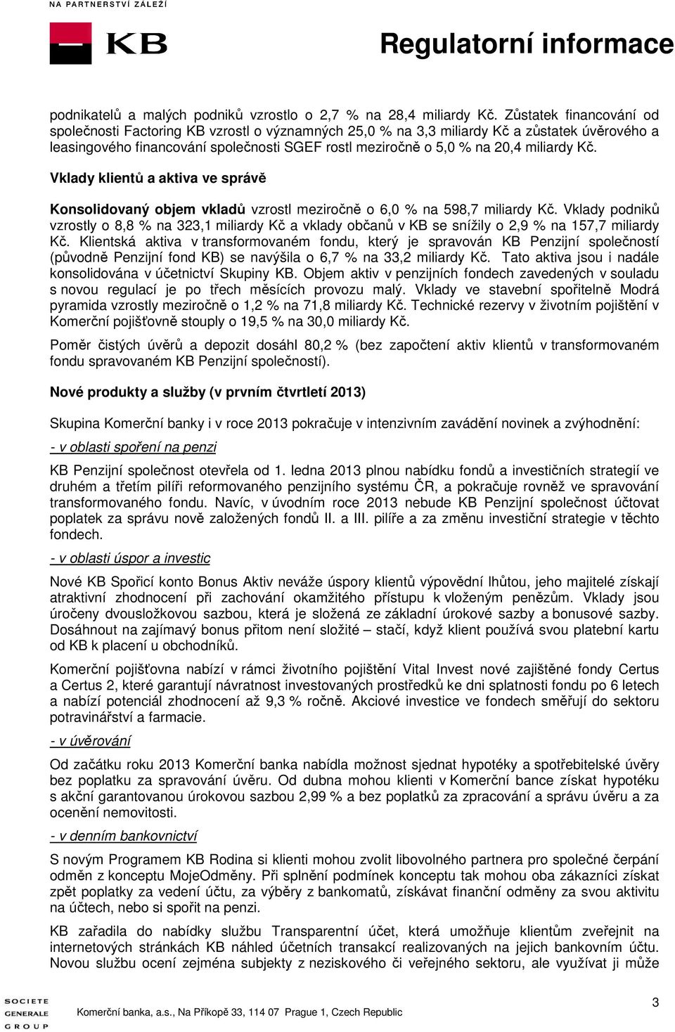 miliardy Kč. Vklady klientů a aktiva ve správě Konsolidovaný objem vkladů vzrostl meziročně o 6,0 % na 598,7 miliardy Kč.