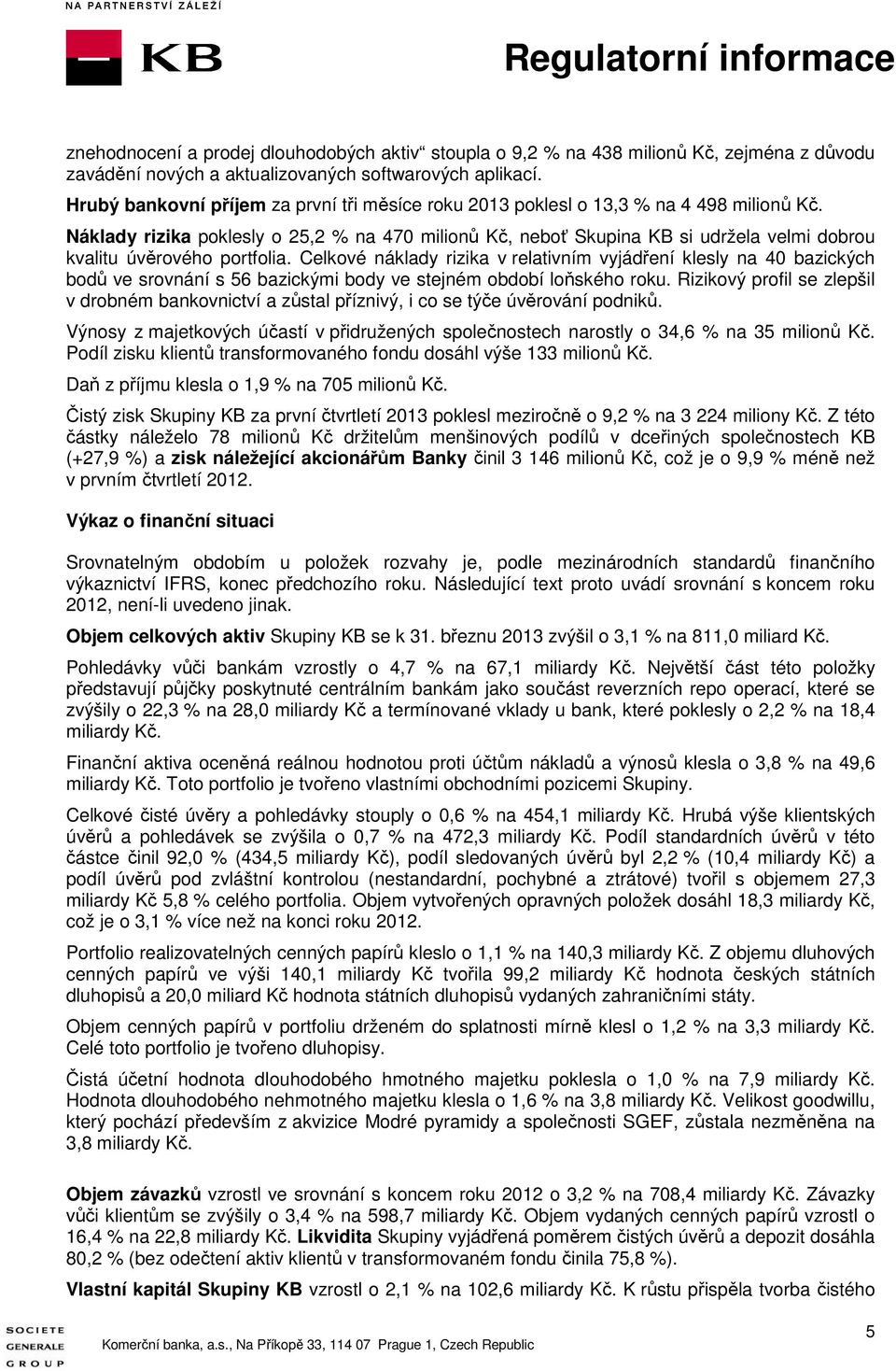 Náklady rizika poklesly o 25,2 % na 470 milionů Kč, neboť Skupina KB si udržela velmi dobrou kvalitu úvěrového portfolia.