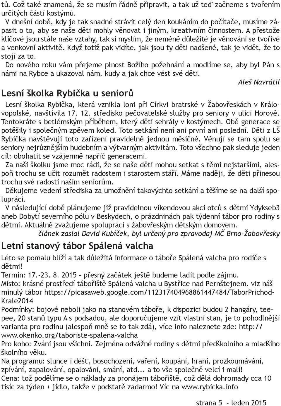 A přestože klíčové jsou stále naše vztahy, tak si myslím, že neméně důležité je věnování se tvořivé a venkovní aktivitě.