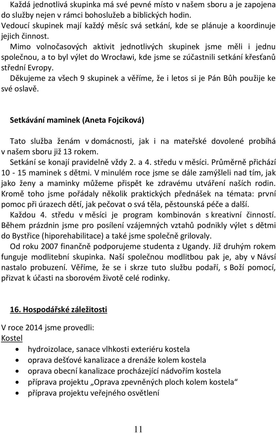 Mimo volnočasových aktivit jednotlivých skupinek jsme měli i jednu společnou, a to byl výlet do Wrocławi, kde jsme se zúčastnili setkání křesťanů střední Evropy.