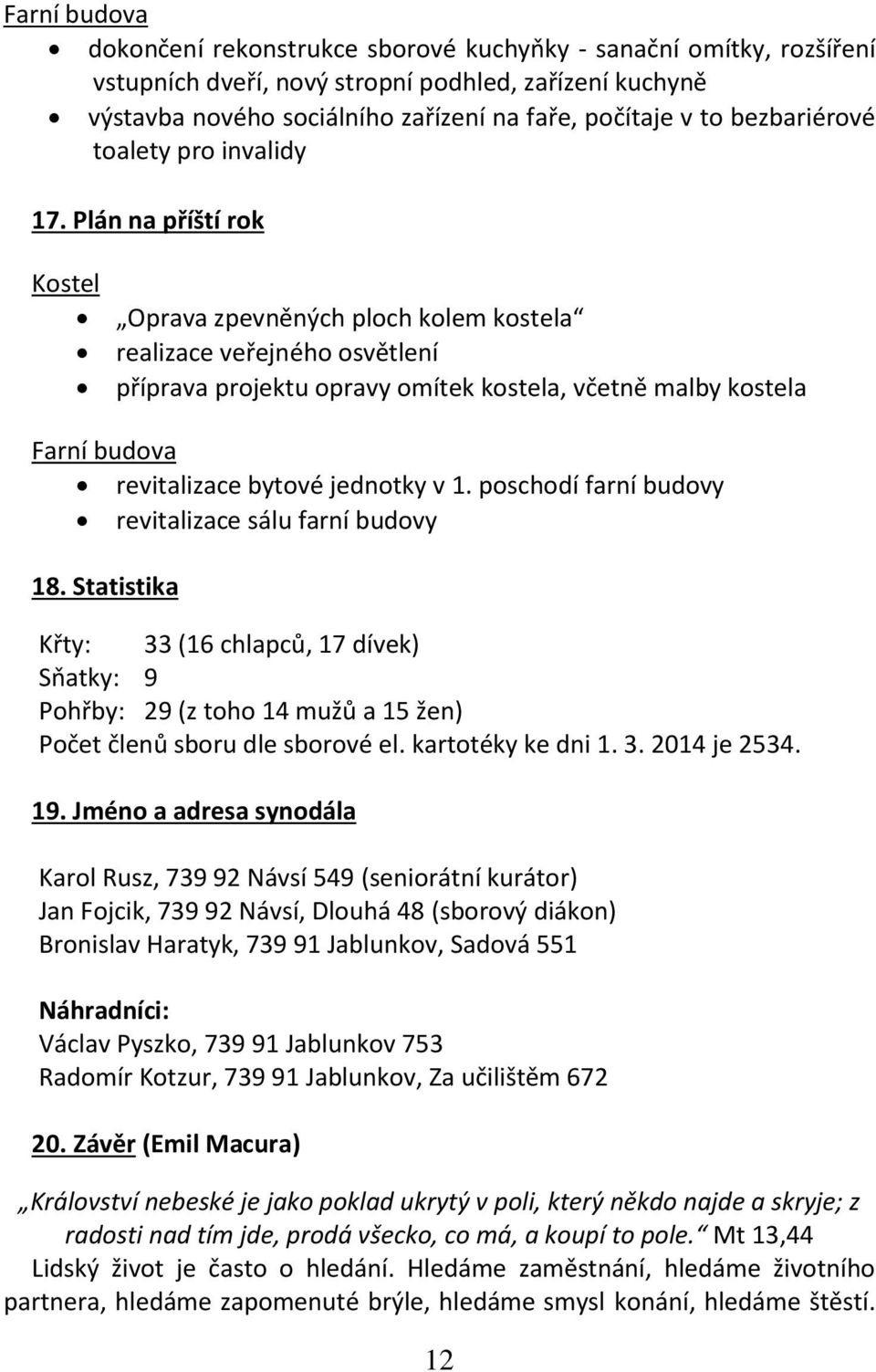 Plán na příští rok Kostel Oprava zpevněných ploch kolem kostela realizace veřejného osvětlení příprava projektu opravy omítek kostela, včetně malby kostela Farní budova revitalizace bytové jednotky v