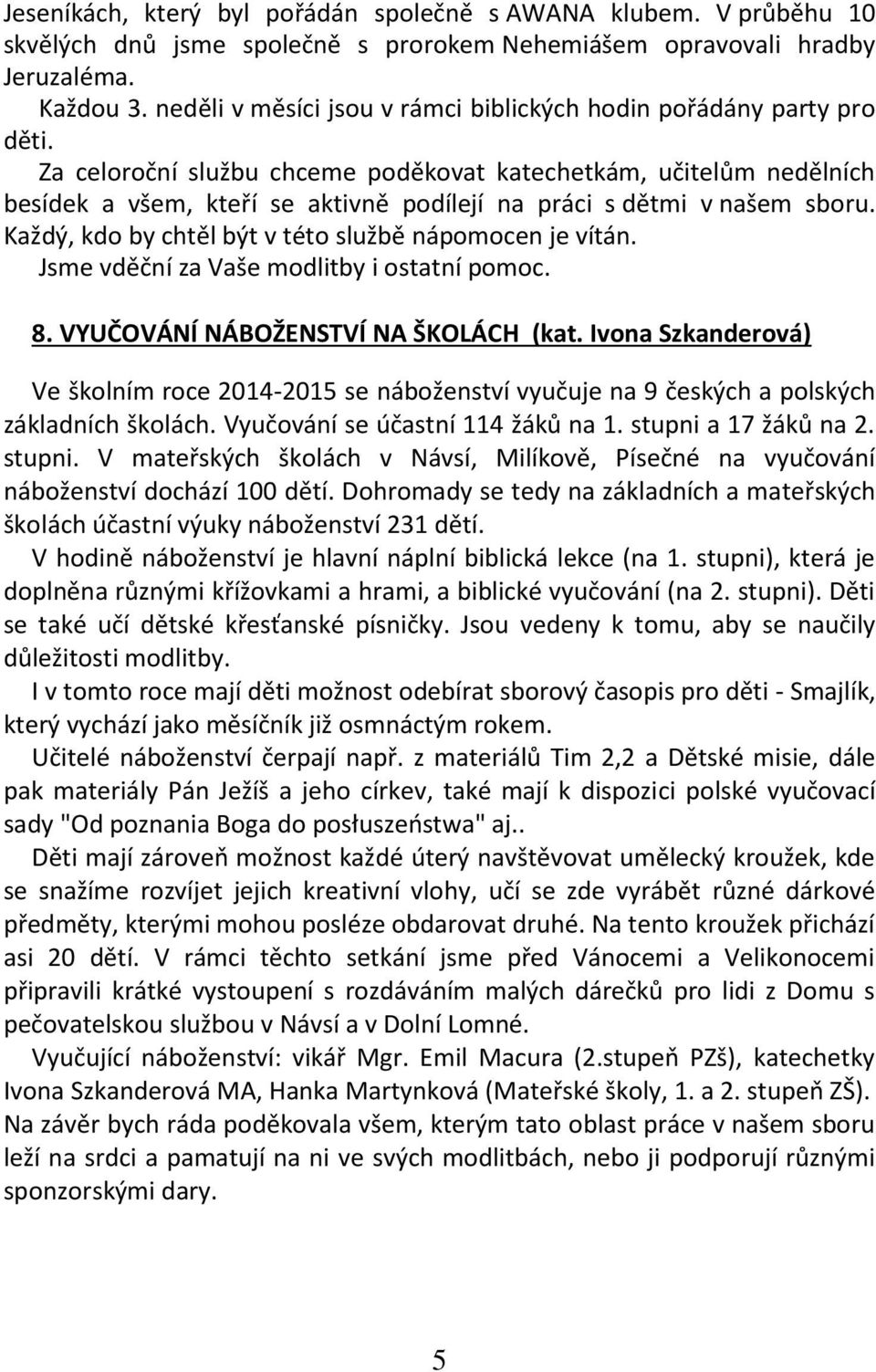 Za celoroční službu chceme poděkovat katechetkám, učitelům nedělních besídek a všem, kteří se aktivně podílejí na práci s dětmi v našem sboru. Každý, kdo by chtěl být v této službě nápomocen je vítán.