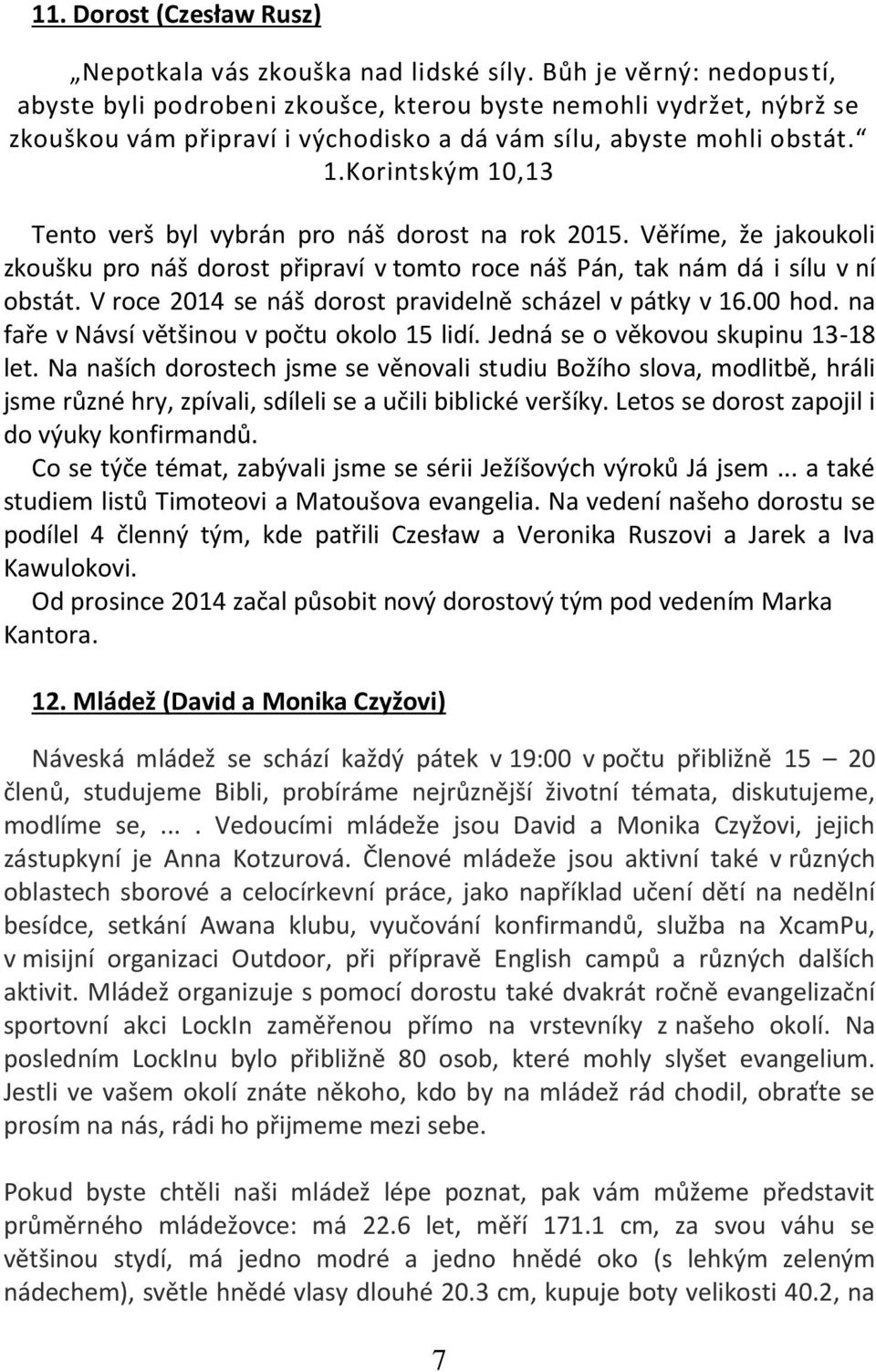 Korintským 10,13 Tento verš byl vybrán pro náš dorost na rok 2015. Věříme, že jakoukoli zkoušku pro náš dorost připraví v tomto roce náš Pán, tak nám dá i sílu v ní obstát.