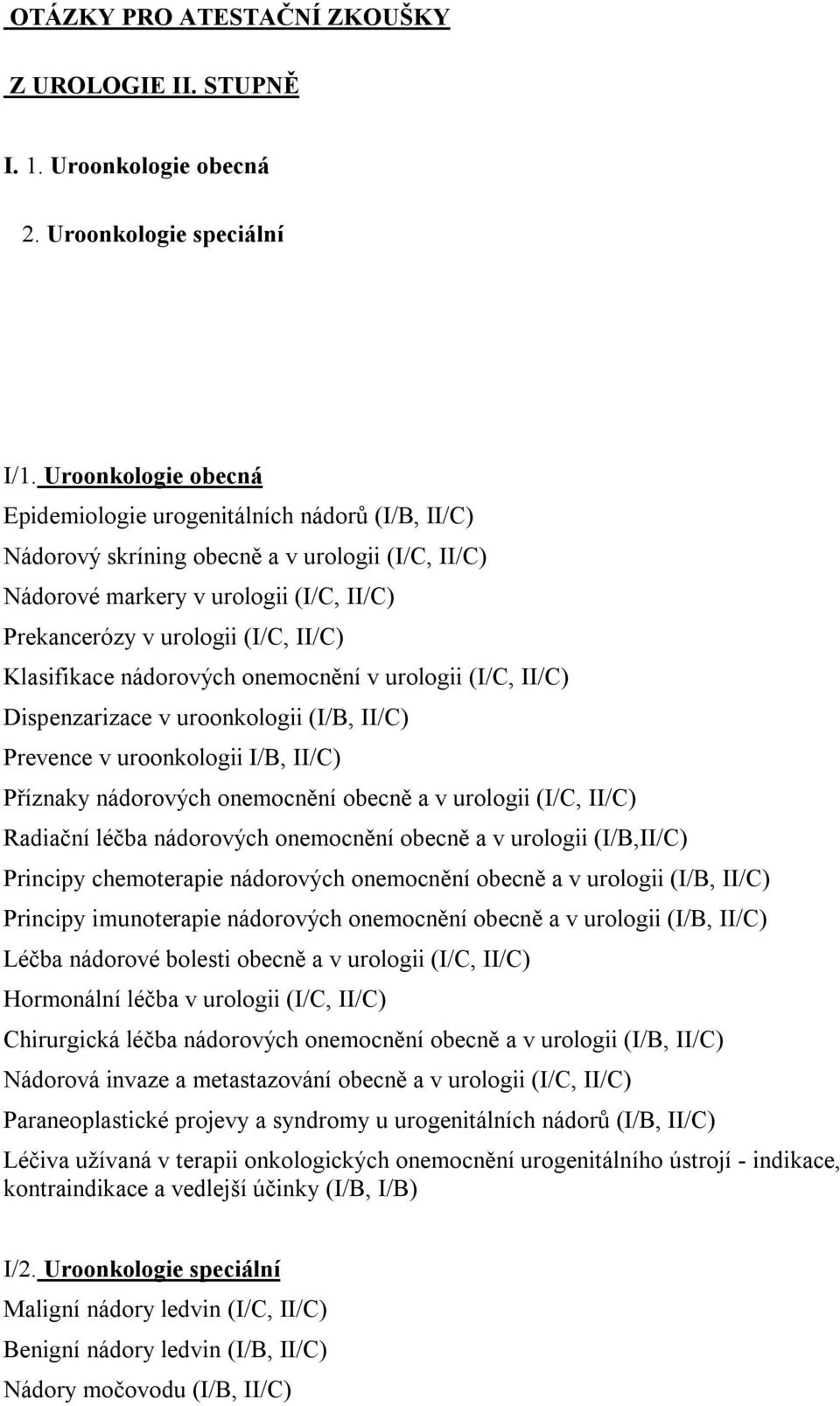 Klasifikace nádorových onemocnění v urologii (I/C, II/C) Dispenzarizace v uroonkologii (I/B, II/C) Prevence v uroonkologii I/B, II/C) Příznaky nádorových onemocnění obecně a v urologii (I/C, II/C)