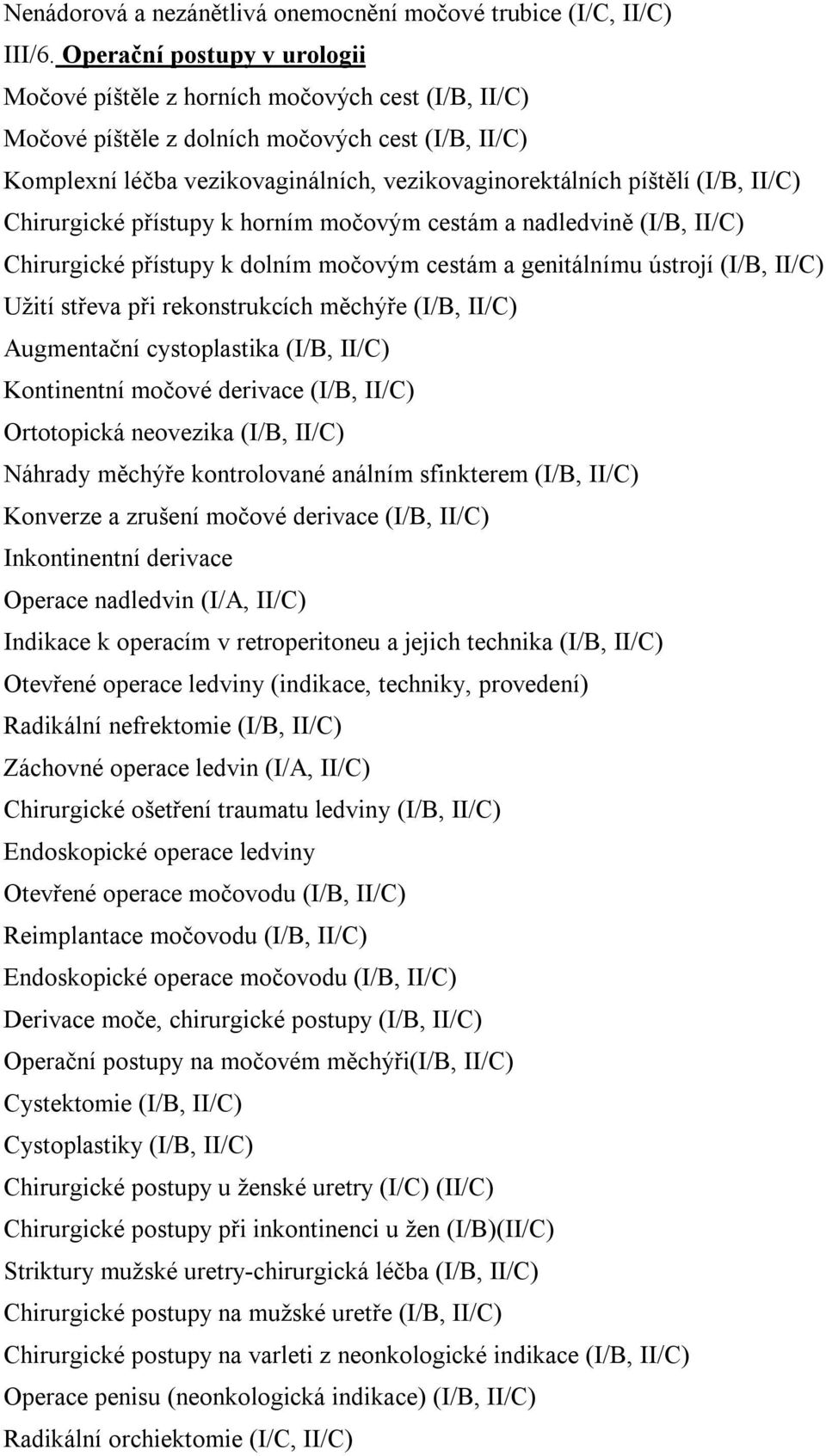 (I/B, II/C) Chirurgické přístupy k horním močovým cestám a nadledvině (I/B, II/C) Chirurgické přístupy k dolním močovým cestám a genitálnímu ústrojí (I/B, II/C) Užití střeva při rekonstrukcích