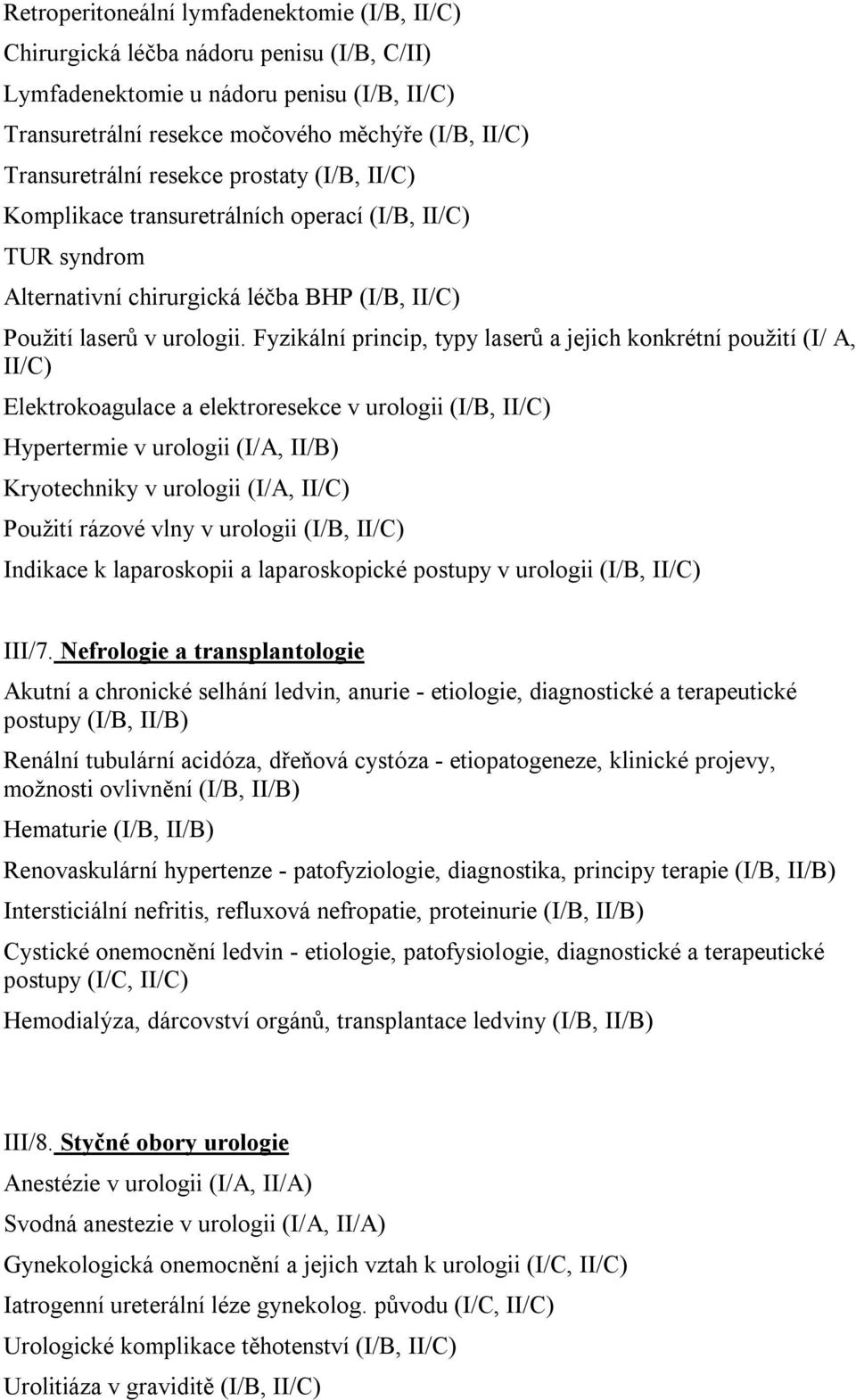 Fyzikální princip, typy laserů a jejich konkrétní použití (I/ A, II/C) Elektrokoagulace a elektroresekce v urologii (I/B, II/C) Hypertermie v urologii (I/A, II/B) Kryotechniky v urologii (I/A, II/C)