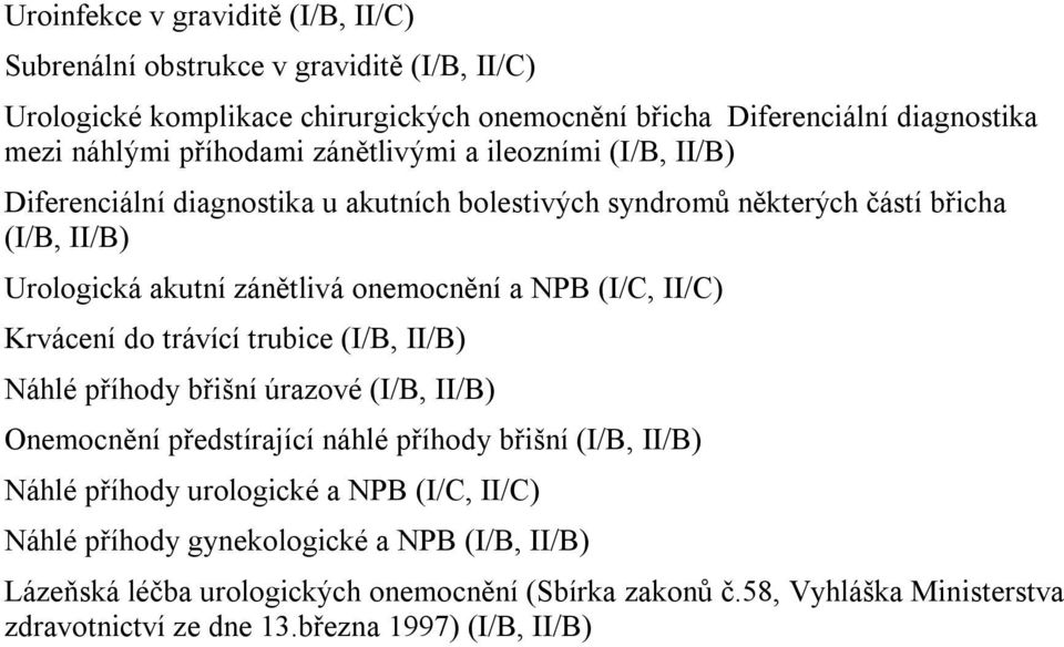 NPB (I/C, II/C) Krvácení do trávící trubice (I/B, II/B) Náhlé příhody břišní úrazové (I/B, II/B) Onemocnění předstírající náhlé příhody břišní (I/B, II/B) Náhlé příhody urologické a