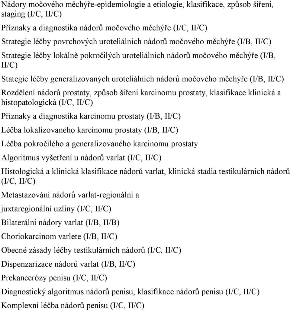 II/C) Rozdělení nádorů prostaty, způsob šíření karcinomu prostaty, klasifikace klinická a histopatologická (I/C, II/C) Příznaky a diagnostika karcinomu prostaty (I/B, II/C) Léčba lokalizovaného