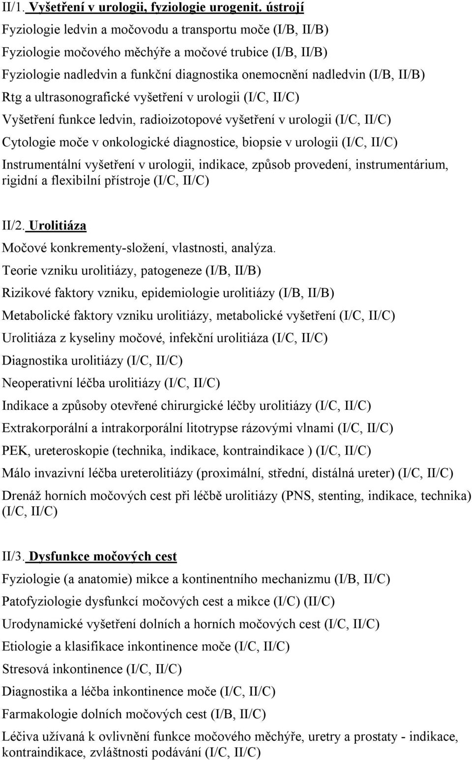 Rtg a ultrasonografické vyšetření v urologii (I/C, II/C) Vyšetření funkce ledvin, radioizotopové vyšetření v urologii (I/C, II/C) Cytologie moče v onkologické diagnostice, biopsie v urologii (I/C,