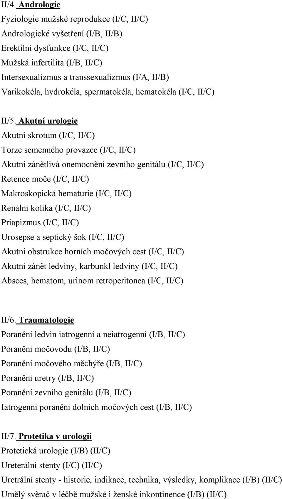 Akutní urologie Akutní skrotum (I/C, II/C) Torze semenného provazce (I/C, II/C) Akutní zánětlivá onemocnění zevního genitálu (I/C, II/C) Retence moče (I/C, II/C) Makroskopická hematurie (I/C, II/C)