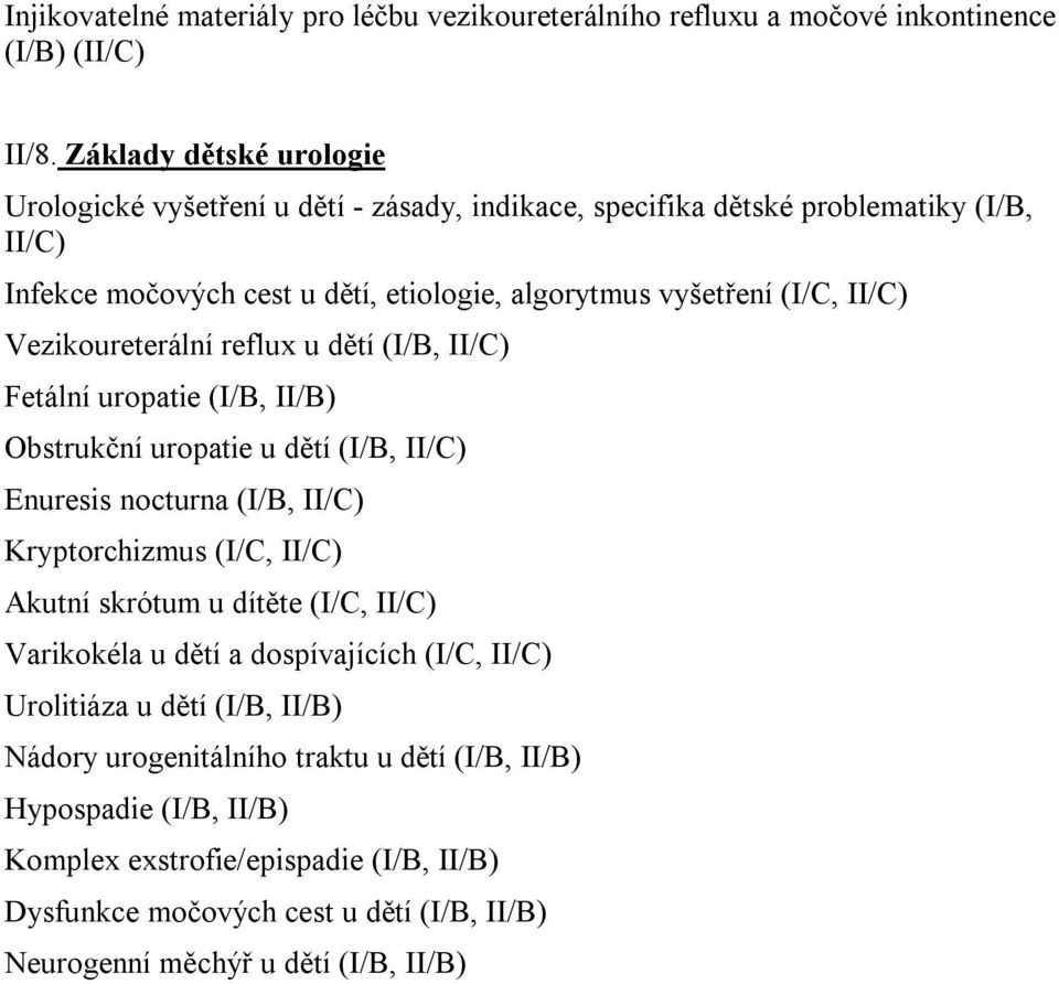 Vezikoureterální reflux u dětí (I/B, II/C) Fetální uropatie (I/B, II/B) Obstrukční uropatie u dětí (I/B, II/C) Enuresis nocturna (I/B, II/C) Kryptorchizmus (I/C, II/C) Akutní skrótum u