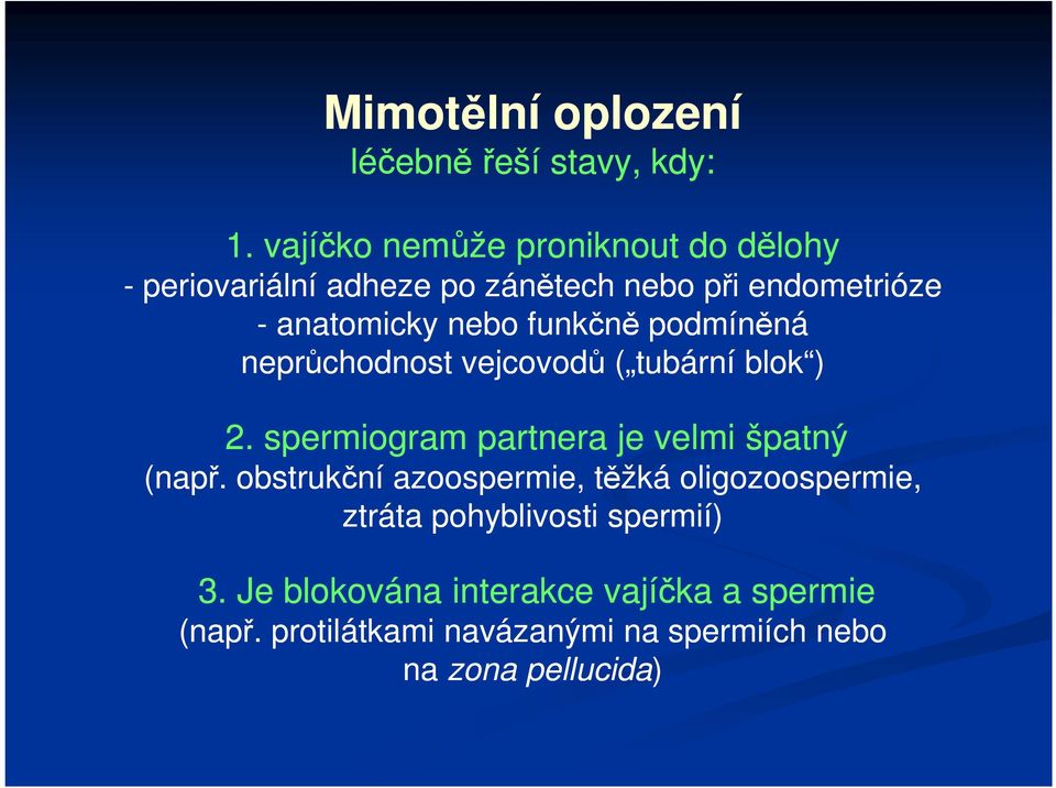 funkčně podmíněná neprůchodnost vejcovodů ( tubární blok ) 2. spermiogram partnera je velmi špatný (např.