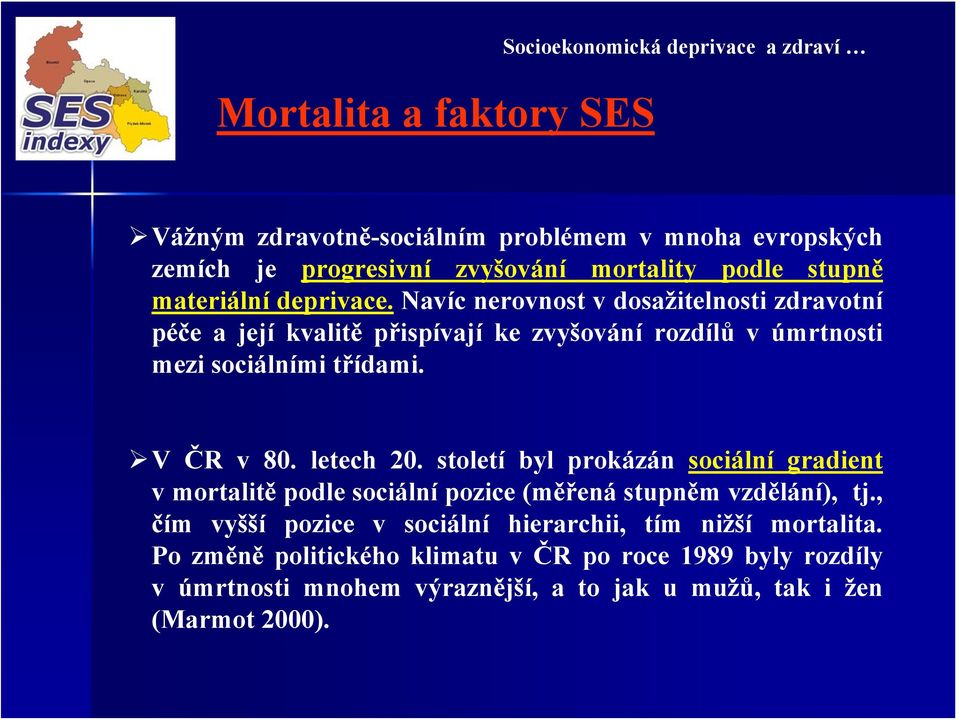 Navíc nerovnost v dosažitelnosti zdravotní péče a její kvalitě přispívají ke zvyšování rozdílů vúmrtnosti mezi sociálními třídami. V ČR v 80. letech 20.