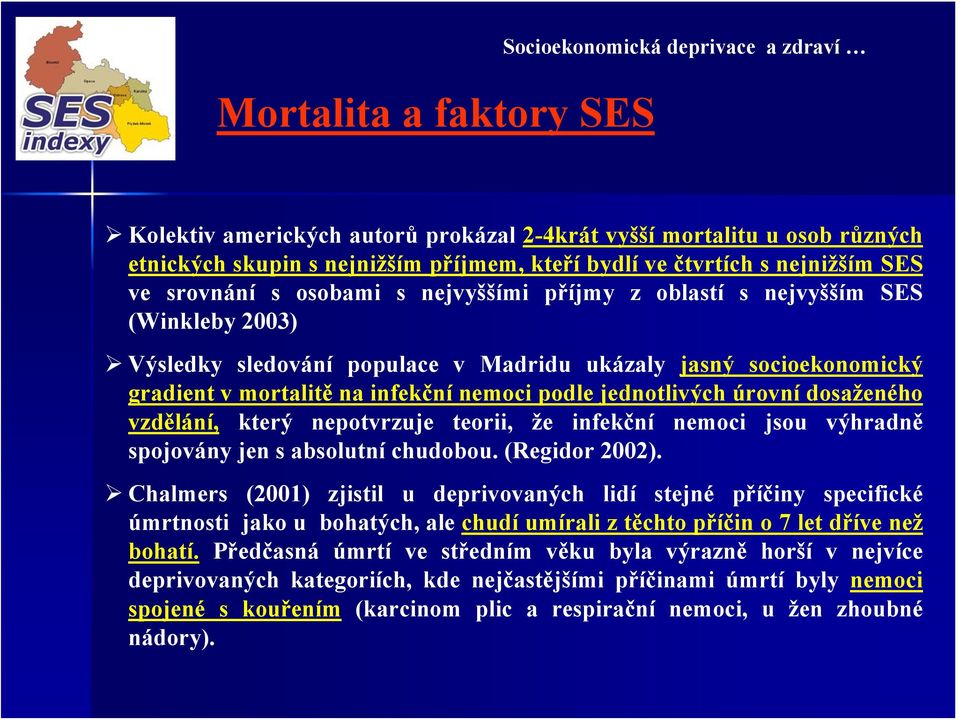 nemoci podle jednotlivých úrovní dosaženého vzdělání, který nepotvrzuje teorii, že infekční nemoci jsou výhradně spojovány jen s absolutní chudobou. (Regidor 2002).