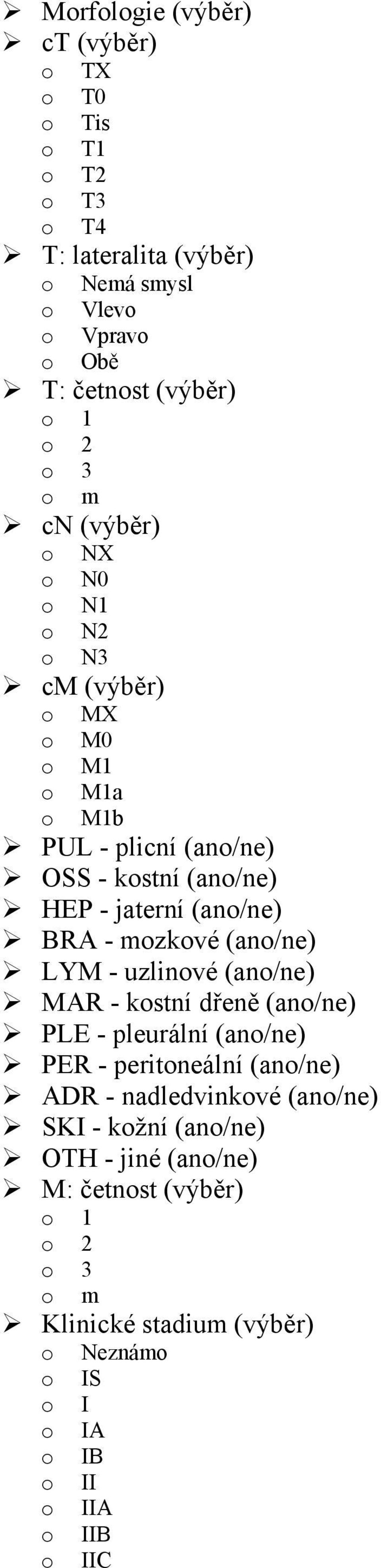 mozkové (ano/ne) LYM - uzlinové (ano/ne) MAR - kostní dřeně (ano/ne) PLE - pleurální (ano/ne) PER - peritoneální (ano/ne) ADR - nadledvinkové (ano/ne)