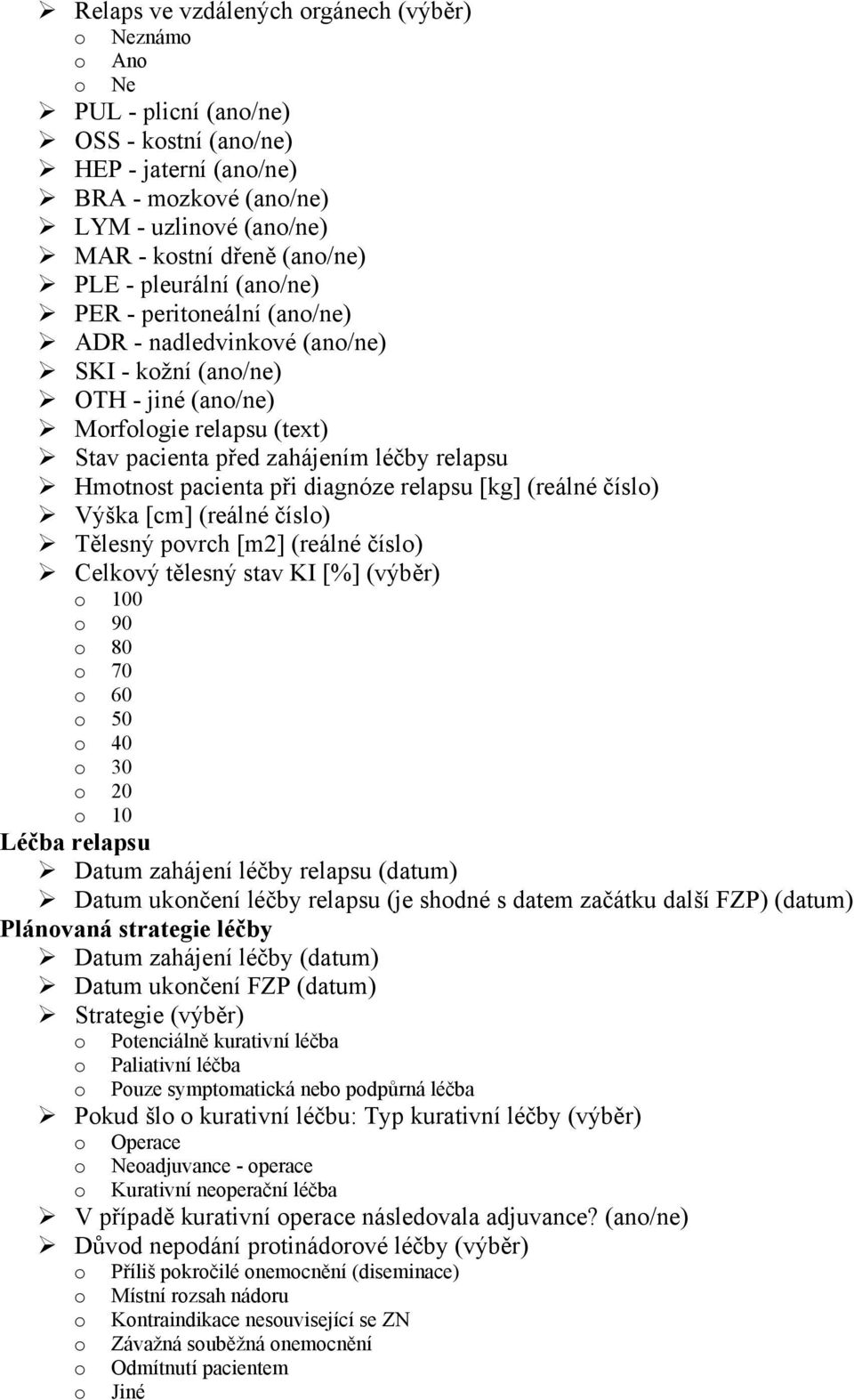 pacienta při diagnóze relapsu [kg] (reálné číslo) Výška [cm] (reálné číslo) Tělesný povrch [m2] (reálné číslo) Celkový tělesný stav KI [%] (výběr) o 100 o 90 o 80 o 70 o 60 o 50 o 40 o 30 o 20 o 10