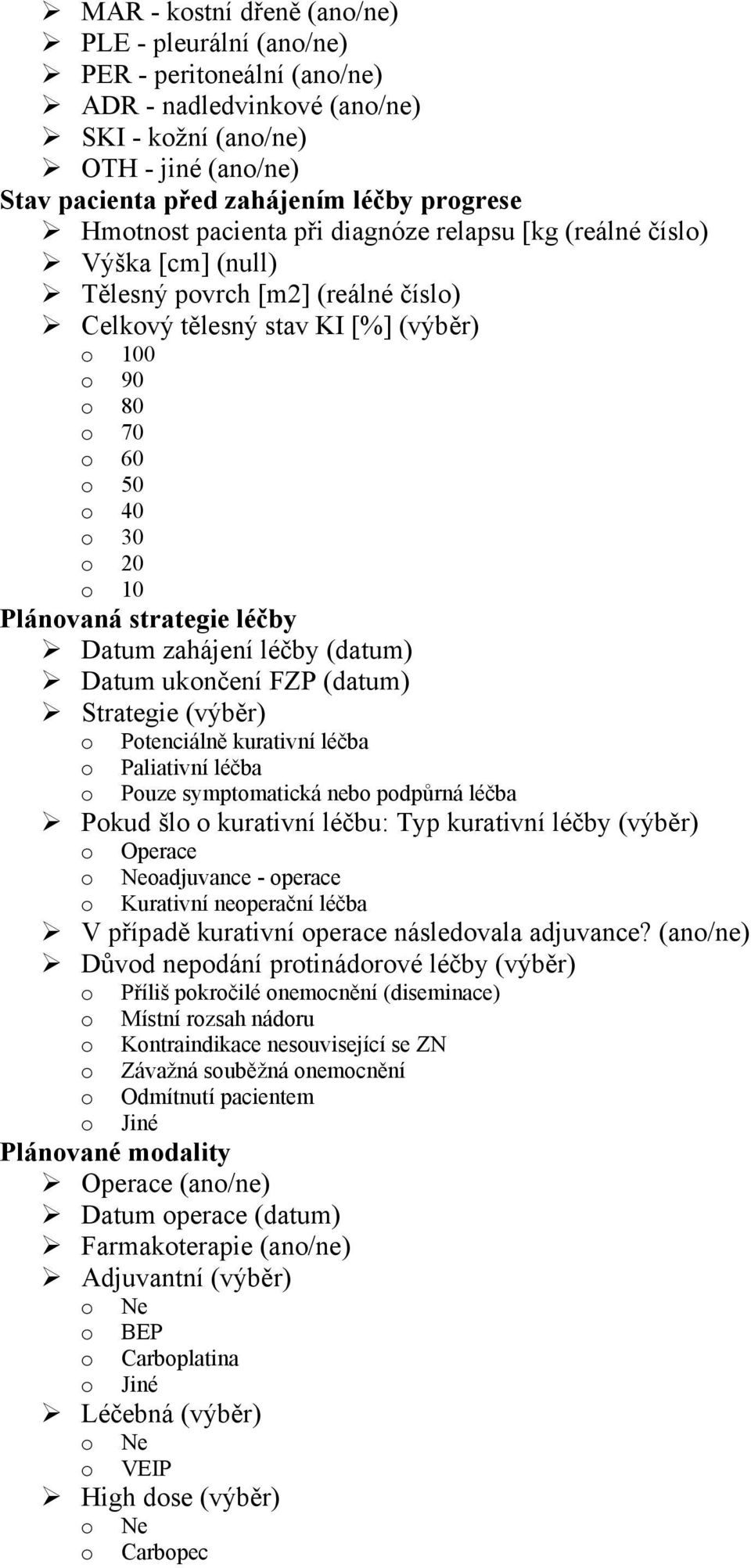 Plánovaná strategie léčby Datum zahájení léčby (datum) Datum ukončení FZP (datum) Strategie (výběr) o Potenciálně kurativní léčba o Paliativní léčba o Pouze symptomatická nebo podpůrná léčba Pokud