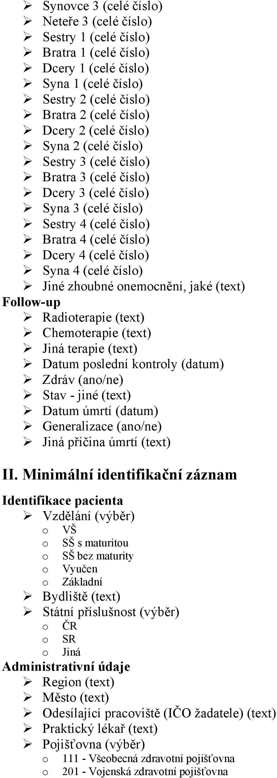 onemocnění, jaké (text) Follow-up Radioterapie (text) Chemoterapie (text) Jiná terapie (text) Datum poslední kontroly (datum) Zdráv (ano/ne) Stav - jiné (text) Datum úmrtí (datum) Generalizace