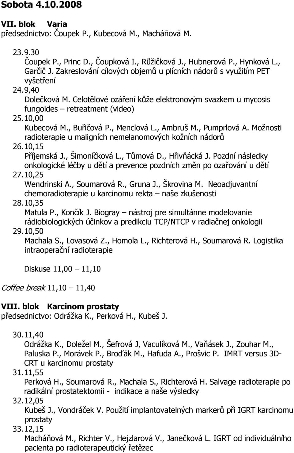 , Buřičová P., Menclová L., Ambruš M., Pumprlová A. Moţnosti radioterapie u maligních nemelanomových koţních nádorů 26. 10,15 Příjemská J., Šimoníčková L., Tůmová D., Hřivňácká J.