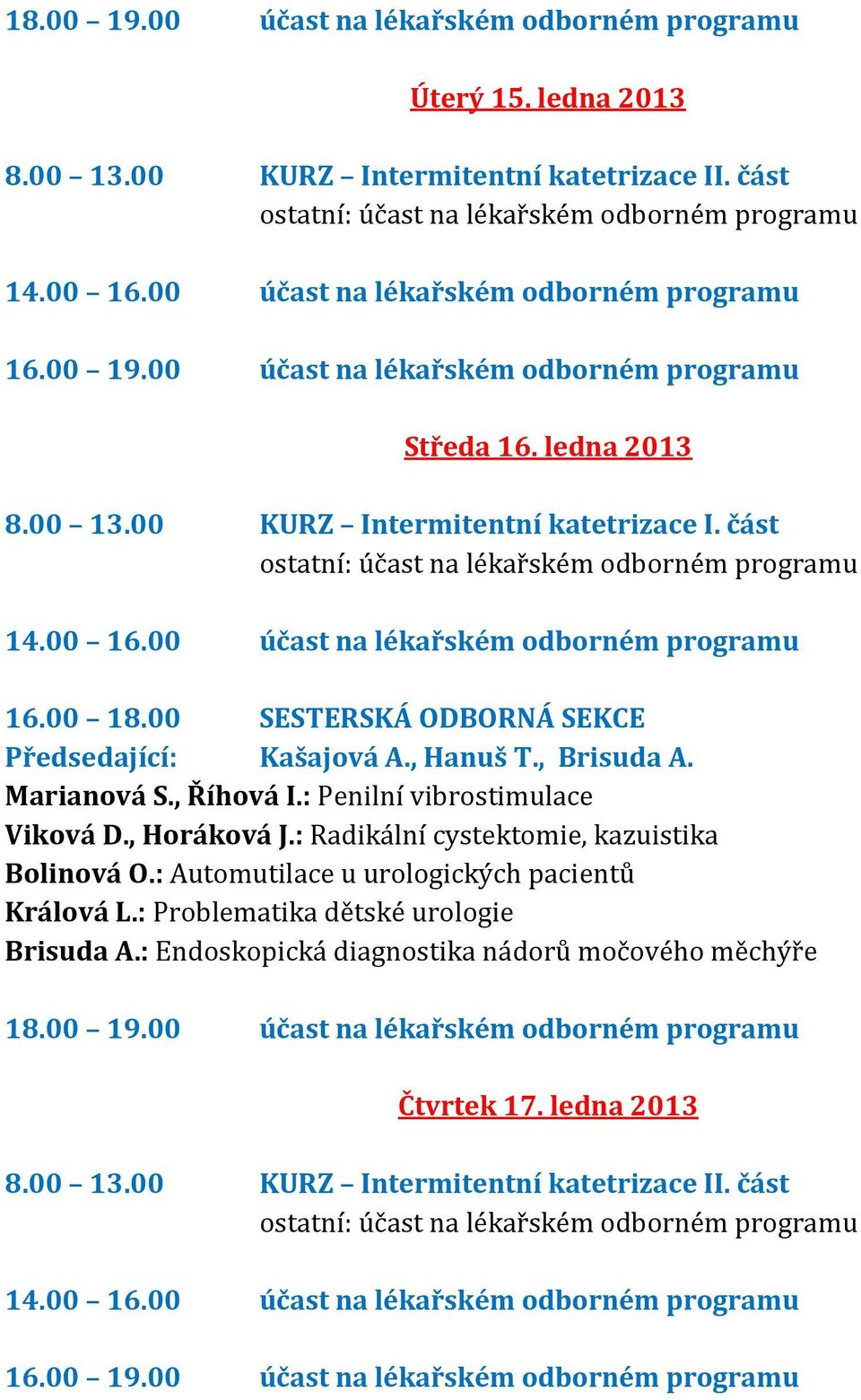 část ostatní: účast na lékařském odborném programu 14.00 16.00 účast na lékařském odborném programu 16.00 18.00 SESTERSKÁ ODBORNÁ SEKCE Předsedající: Kašajová A., Hanuš T., Brisuda A. Marianová S.