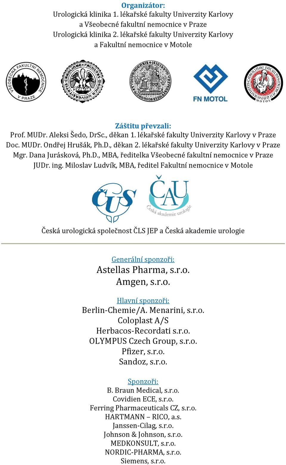 lékařské fakulty Univerzity Karlovy v Praze Mgr. Dana Jurásková, Ph.D., MBA, ředitelka Všeobecné fakultní nemocnice v Praze JUDr. ing.