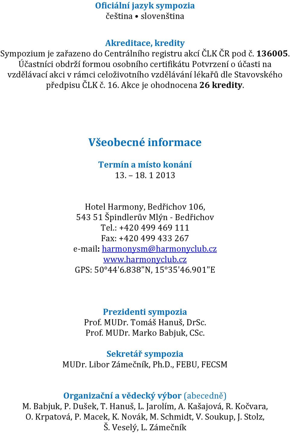 Všeobecné informace Termín a místo konání 13. 18. 1 2013 Hotel Harmony, Bedřichov 106, 543 51 Špindlerův Mlýn - Bedřichov Tel.: +420 499 469 111 Fax: +420 499 433 267 e-mail: harmonysm@harmonyclub.