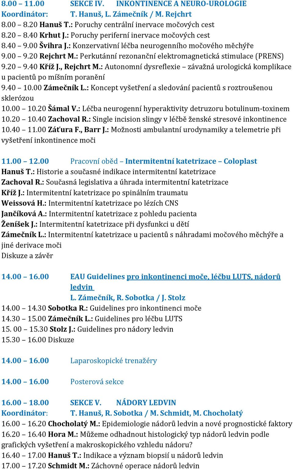 20 9.40 Kříž J., Rejchrt M.: Autonomní dysreflexie závažná urologická komplikace u pacientů po míšním poranění 9.40 10.00 Zámečník L.