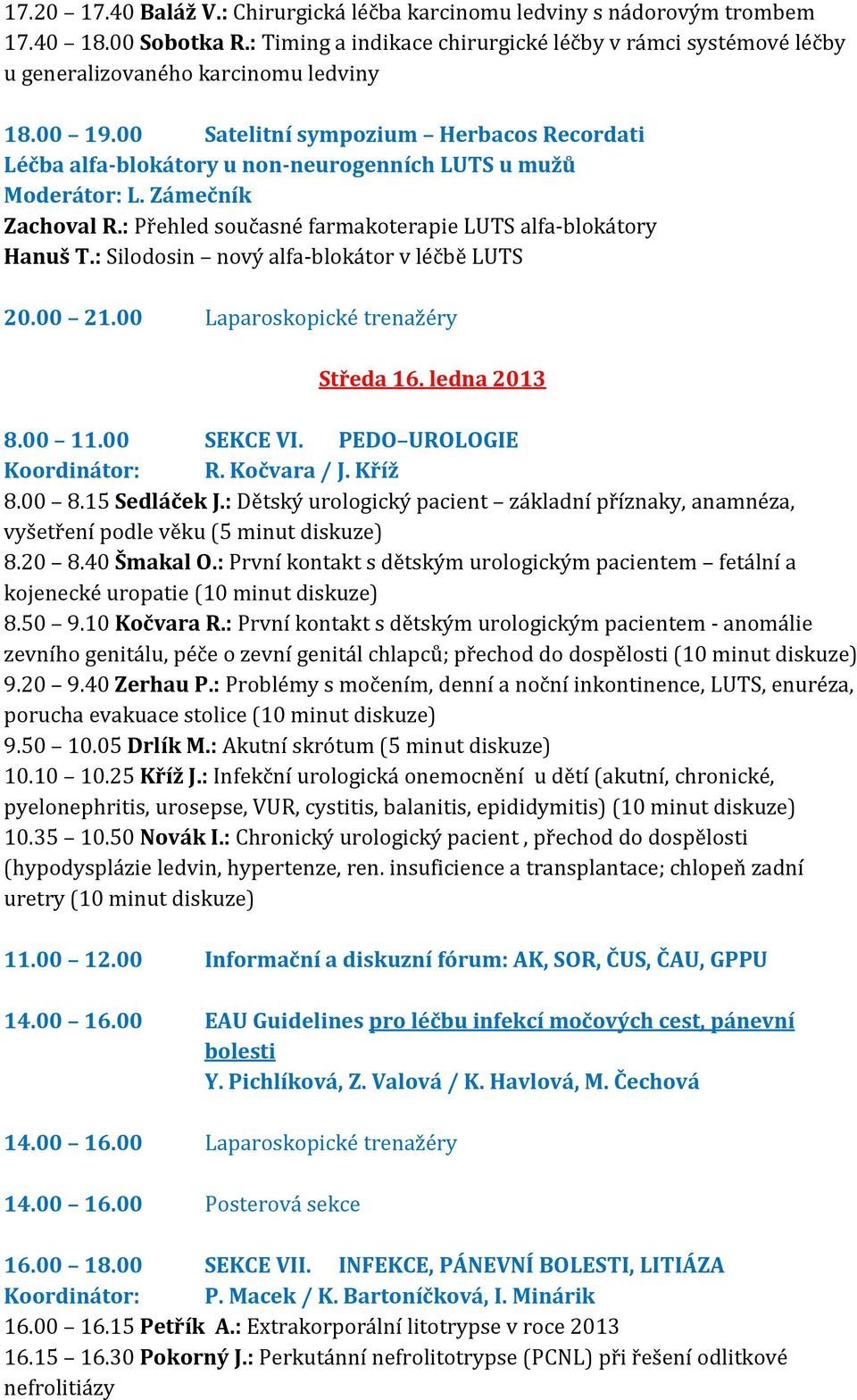 00 Satelitní sympozium Herbacos Recordati Léčba alfa-blokátory u non-neurogenních LUTS u mužů Moderátor: L. Zámečník Zachoval R.: Přehled současné farmakoterapie LUTS alfa-blokátory Hanuš T.