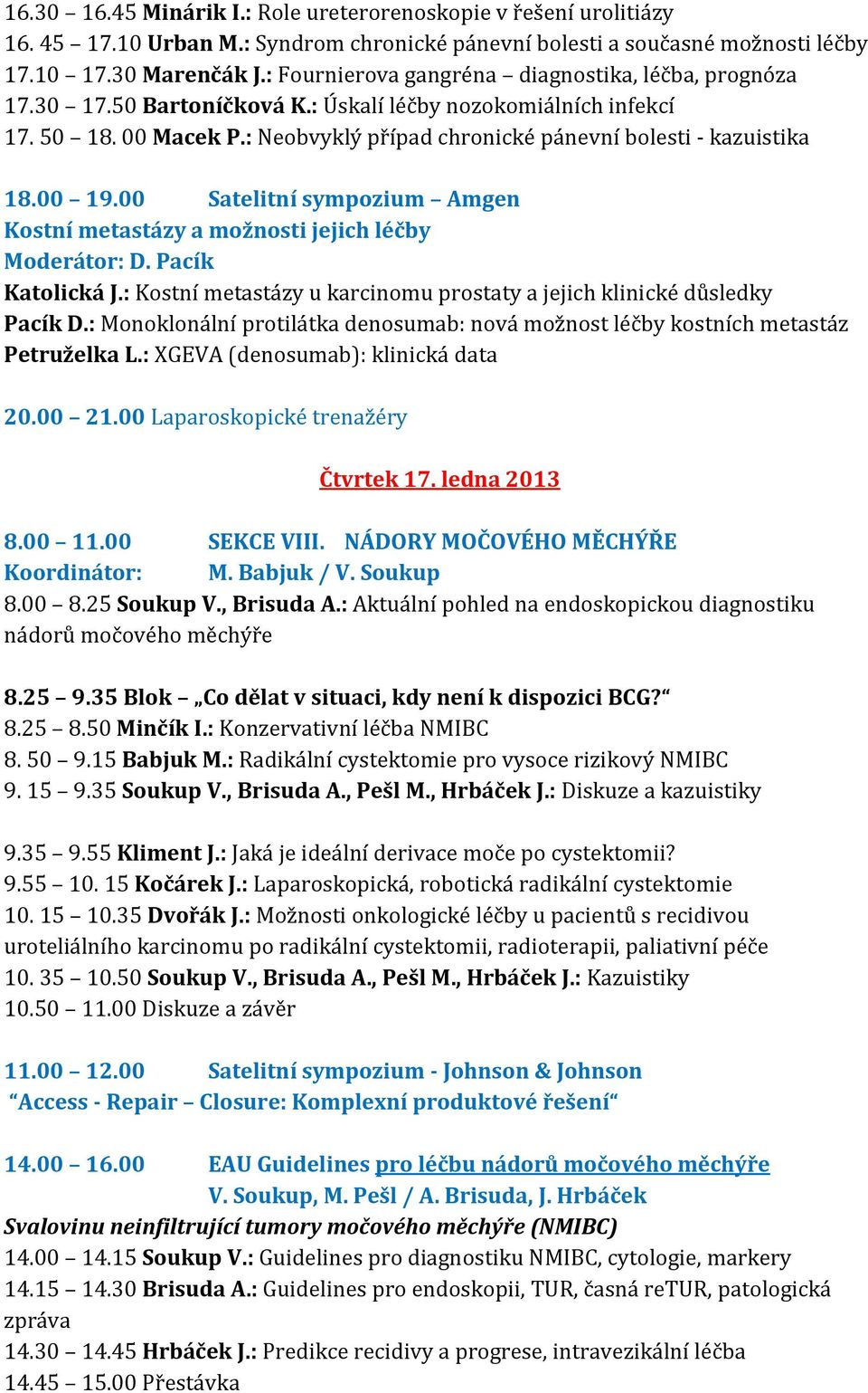00 19.00 Satelitní sympozium Amgen Kostní metastázy a možnosti jejich léčby Moderátor: D. Pacík Katolická J.: Kostní metastázy u karcinomu prostaty a jejich klinické důsledky Pacík D.