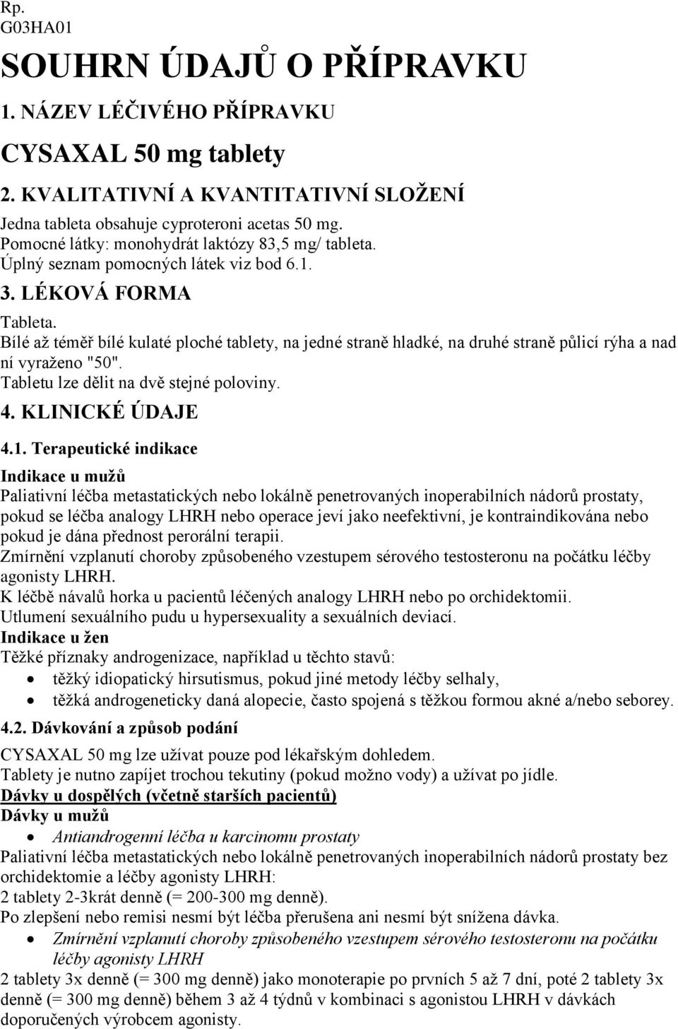 Bílé až téměř bílé kulaté ploché tablety, na jedné straně hladké, na druhé straně půlicí rýha a nad ní vyraženo "50". Tabletu lze dělit na dvě stejné poloviny. 4. KLINICKÉ ÚDAJE 4.1.