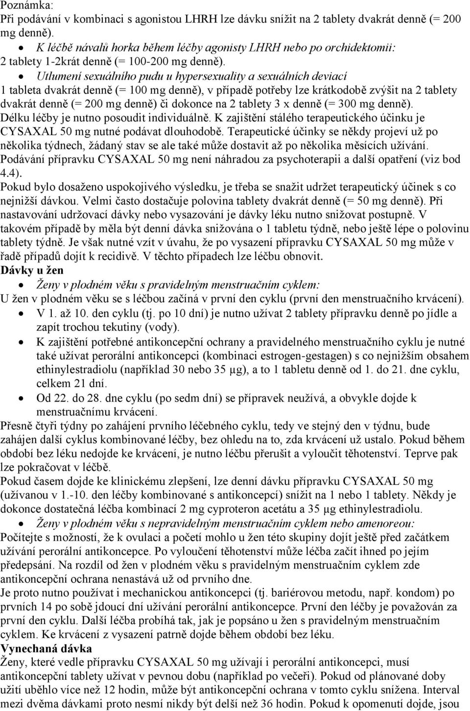 Utlumení sexuálního pudu u hypersexuality a sexuálních deviací 1 tableta dvakrát denně (= 100 mg denně), v případě potřeby lze krátkodobě zvýšit na 2 tablety dvakrát denně (= 200 mg denně) či dokonce