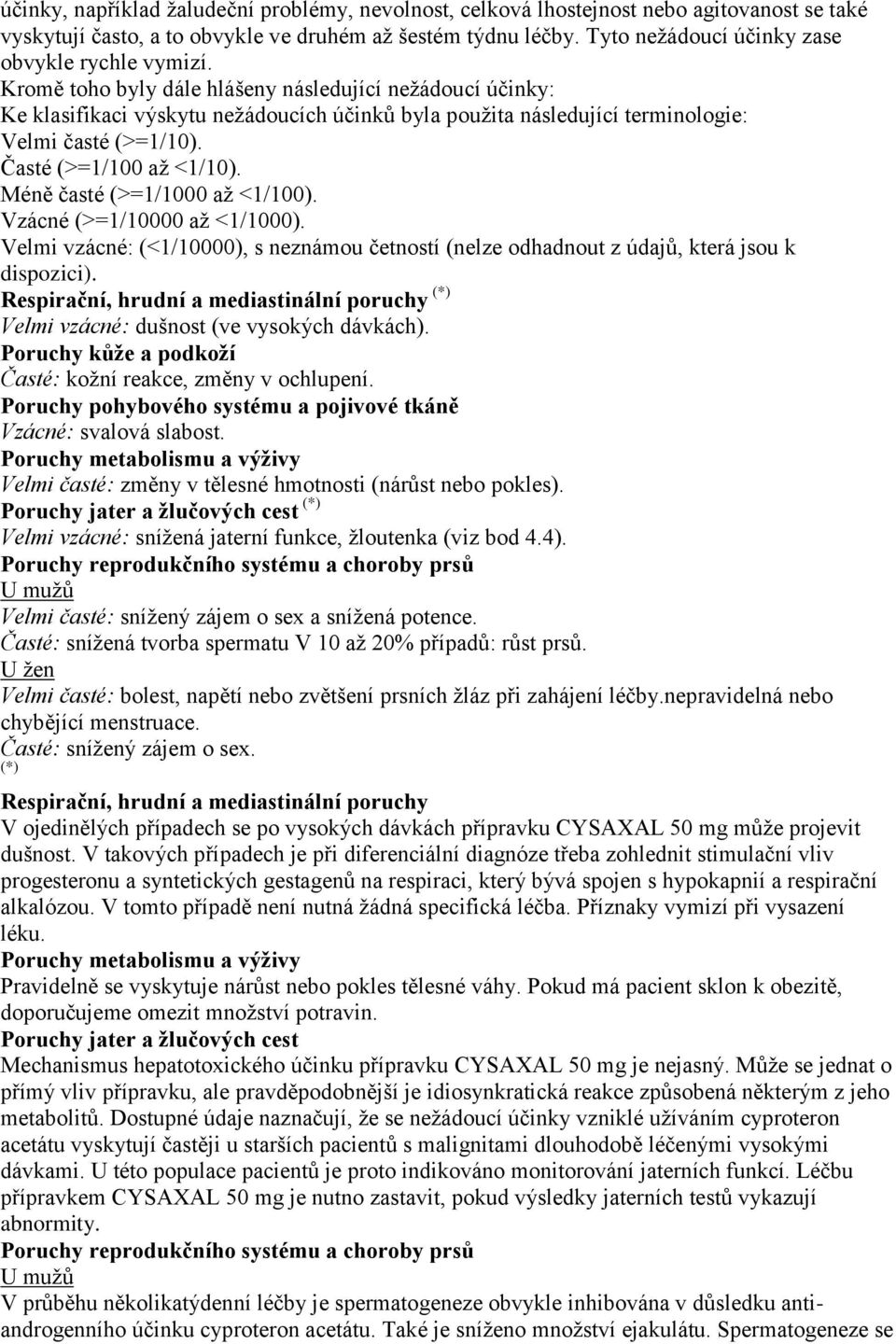 Kromě toho byly dále hlášeny následující nežádoucí účinky: Ke klasifikaci výskytu nežádoucích účinků byla použita následující terminologie: Velmi časté (>=1/10). Časté (>=1/100 až <1/10).