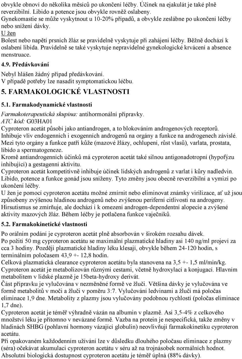 Běžně dochází k oslabení libida. Pravidelně se také vyskytuje nepravidelné gynekologické krvácení a absence menstruace. 4.9. Předávkování Nebyl hlášen žádný případ předávkování.