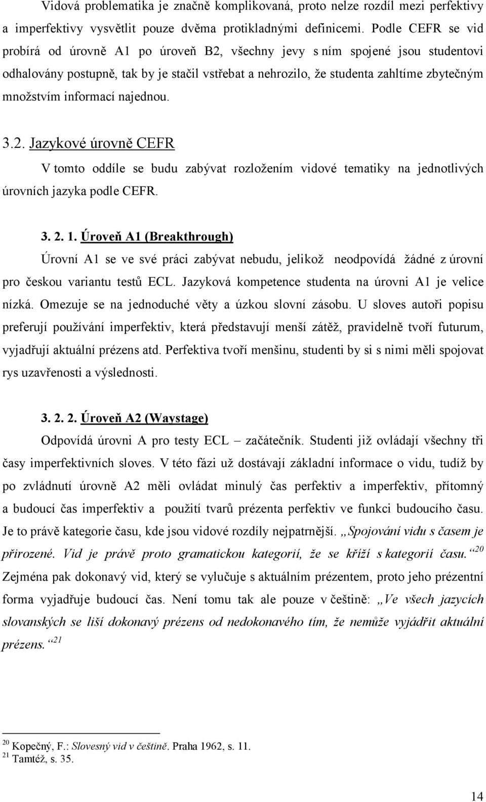 informací najednou. 3.2. Jazykové úrovně CEFR V tomto oddíle se budu zabývat rozložením vidové tematiky na jednotlivých úrovních jazyka podle CEFR. 3. 2. 1.