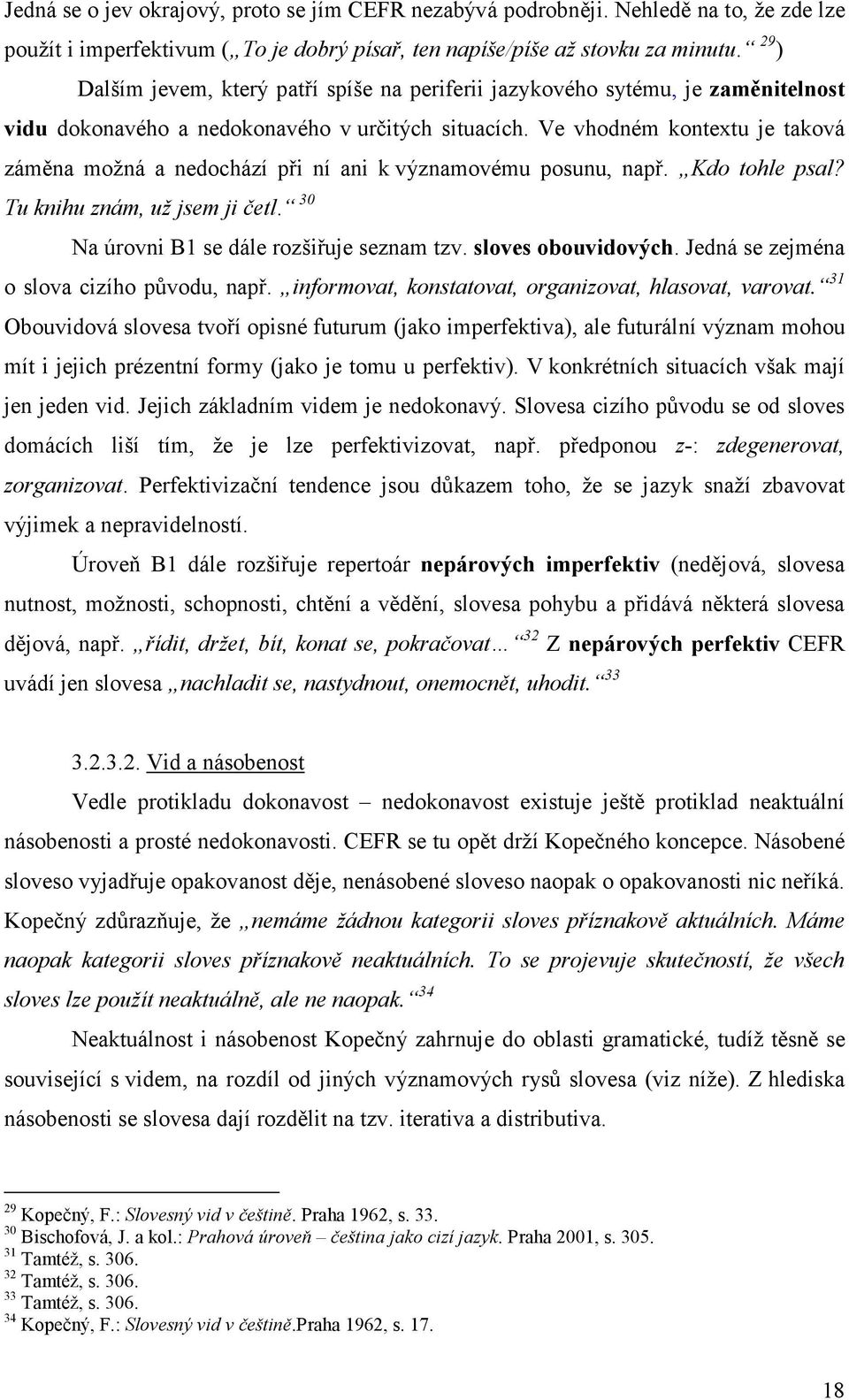 Ve vhodném kontextu je taková záměna možná a nedochází při ní ani k významovému posunu, např. Kdo tohle psal? Tu knihu znám, už jsem ji četl. 30 Na úrovni B1 se dále rozšiřuje seznam tzv.