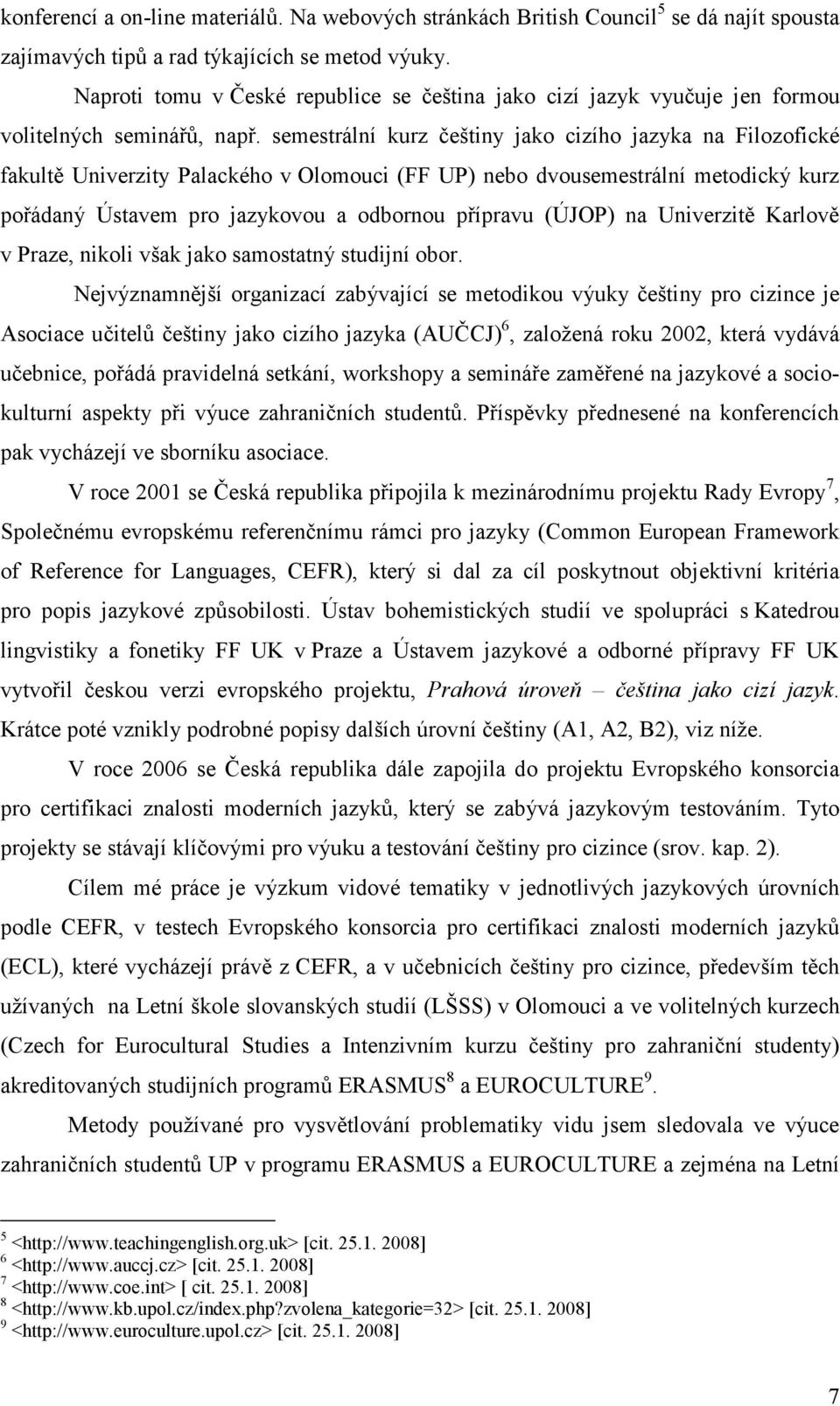 semestrální kurz češtiny jako cizího jazyka na Filozofické fakultě Univerzity Palackého v Olomouci (FF UP) nebo dvousemestrální metodický kurz pořádaný Ústavem pro jazykovou a odbornou přípravu