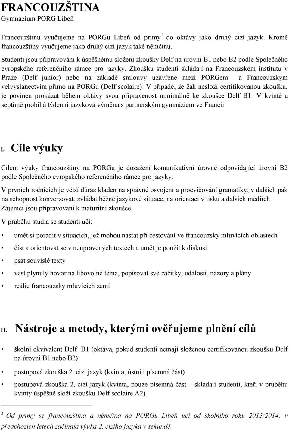 Zkoušku studenti skládají na Francouzském institutu v Praze (Delf junior) nebo na základě smlouvy uzavřené mezi PORGem a Francouzským velvyslanectvím přímo na PORGu (Delf scolaire).