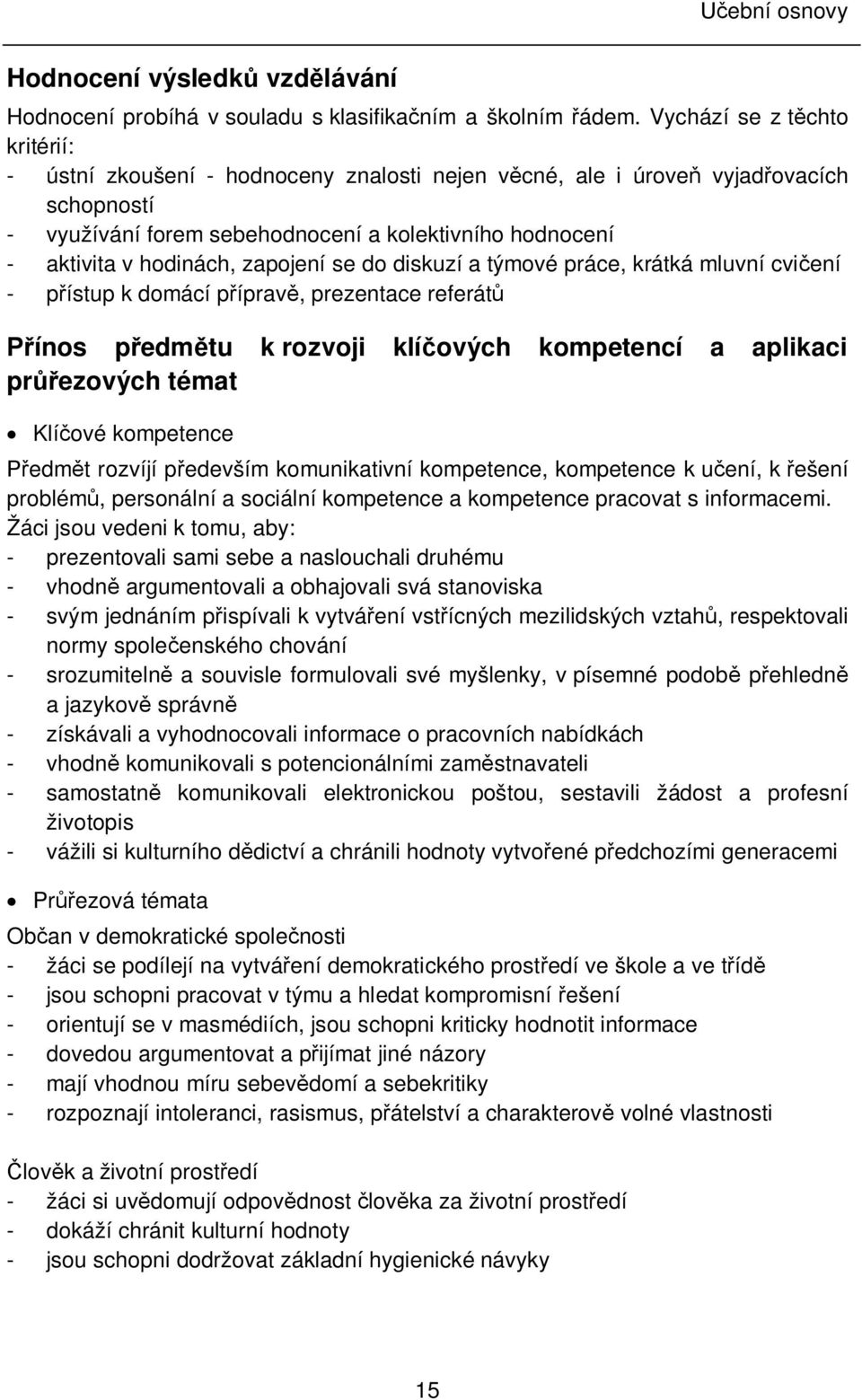 zapojení se do diskuzí a týmové práce, krátká mluvní cvi ení - p ístup k domácí p íprav, prezentace referát ínos p edm tu k rozvoji klí ových kompetencí a aplikaci pr ezových témat Klí ové kompetence