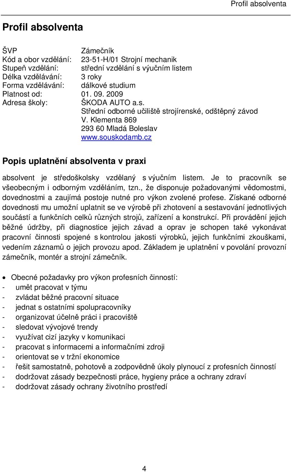 cz Popis uplatn ní absolventa v praxi absolvent je st edoškolsky vzd laný s výu ním listem. Je to pracovník se všeobecným i odborným vzd láním, tzn.