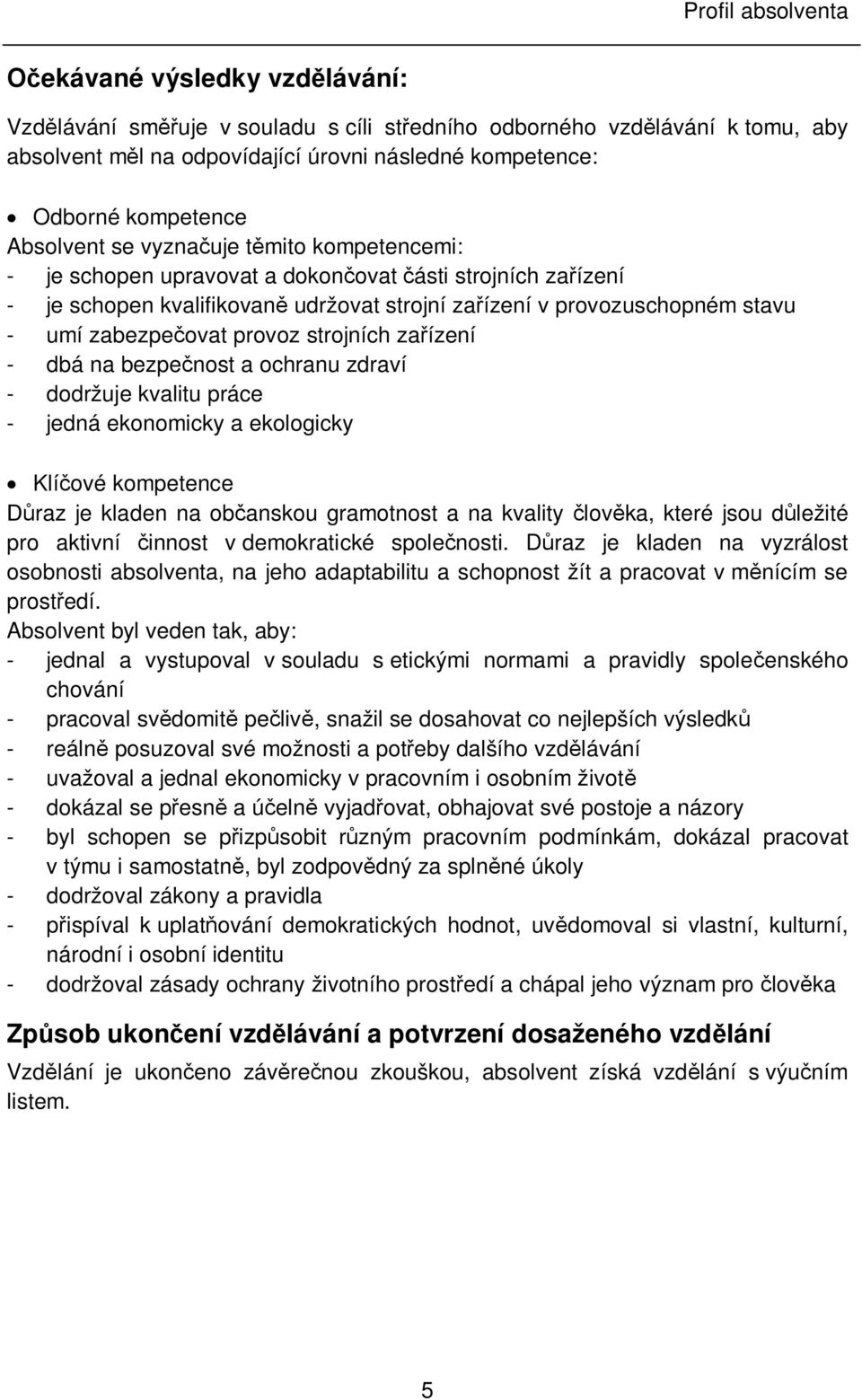 zabezpe ovat provoz strojních za ízení - dbá na bezpe nost a ochranu zdraví - dodržuje kvalitu práce - jedná ekonomicky a ekologicky Klí ové kompetence raz je kladen na ob anskou gramotnost a na