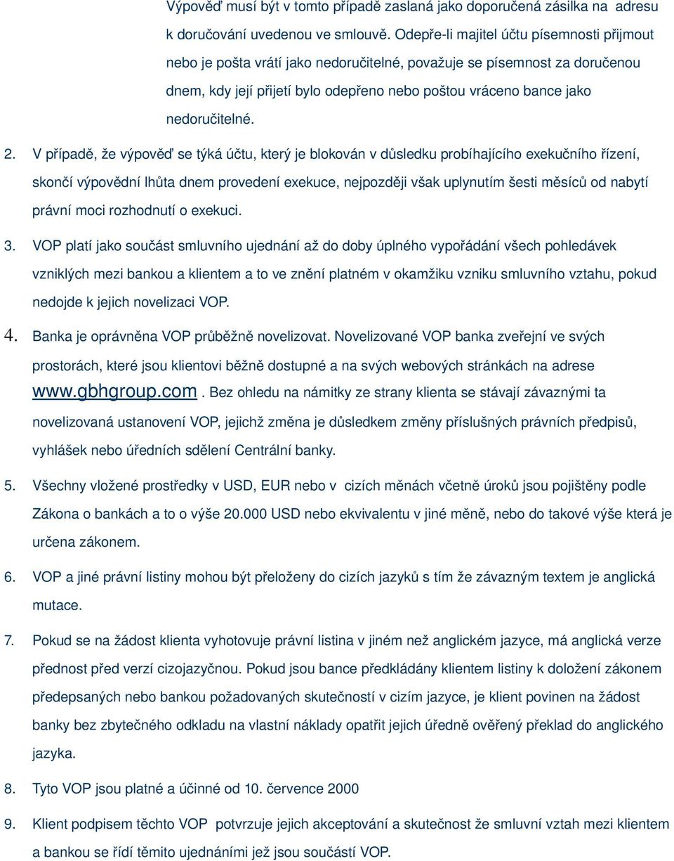 2. V případě, že výpověď se týká účtu, který je blokován v důsledku probíhajícího exekučního řízení, skončí výpovědní lhůta dnem provedení exekuce, nejpozději však uplynutím šesti měsíců od nabytí