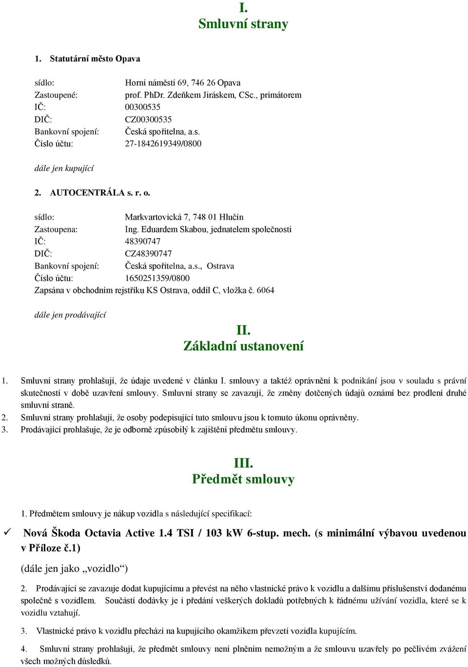 sídlo: Markvartovická 7, 748 01 Hlučín Zastoupena: Ing. Eduardem Skabou, jednatelem společnosti IČ: 48390747 DIČ: CZ48390747 Bankovní spojení: Česká spořitelna, a.s., Ostrava Číslo účtu: 1650251359/0800 Zapsána v obchodním rejstříku KS Ostrava, oddíl C, vložka č.