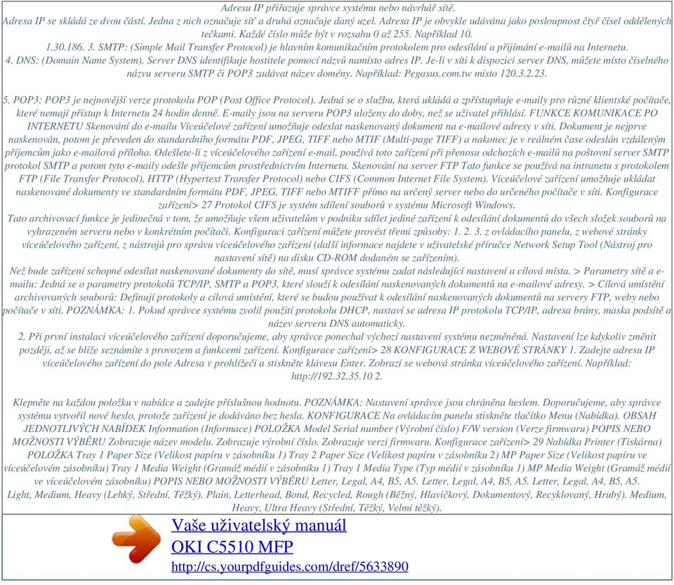 SMTP: (Simple Mail Transfer Protocol) je hlavním komunikačním protokolem pro odesílání a přijímání e-mailů na Internetu. 4. DNS: (Domain Name System).
